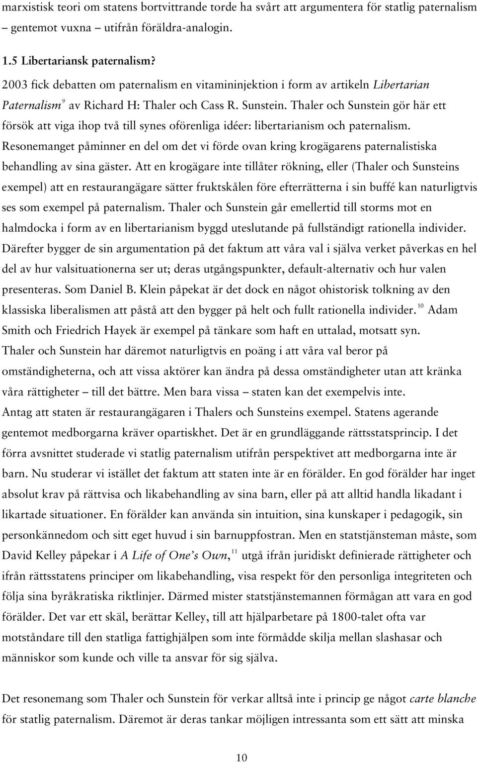 Thaler och Sunstein gör här ett försök att viga ihop två till synes oförenliga idéer: libertarianism och paternalism.