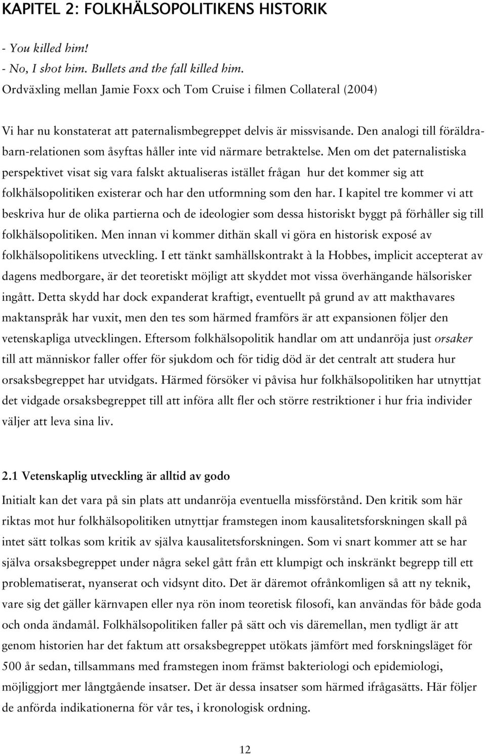 Den analogi till föräldrabarn-relationen som åsyftas håller inte vid närmare betraktelse.