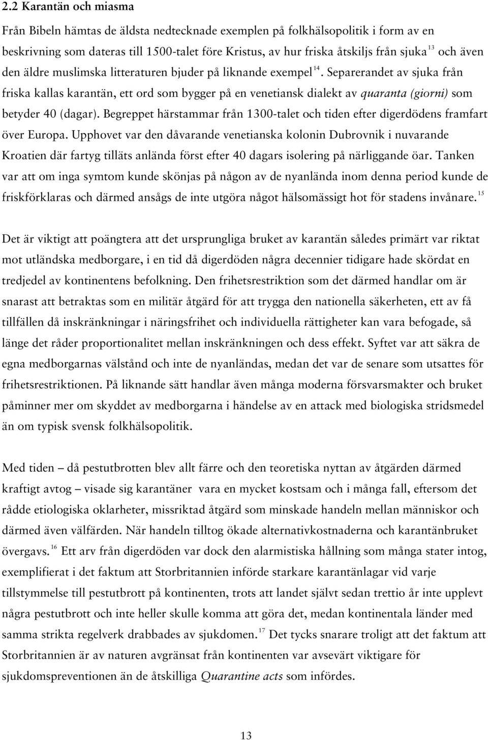 Separerandet av sjuka från friska kallas karantän, ett ord som bygger på en venetiansk dialekt av quaranta (giorni) som betyder 40 (dagar).