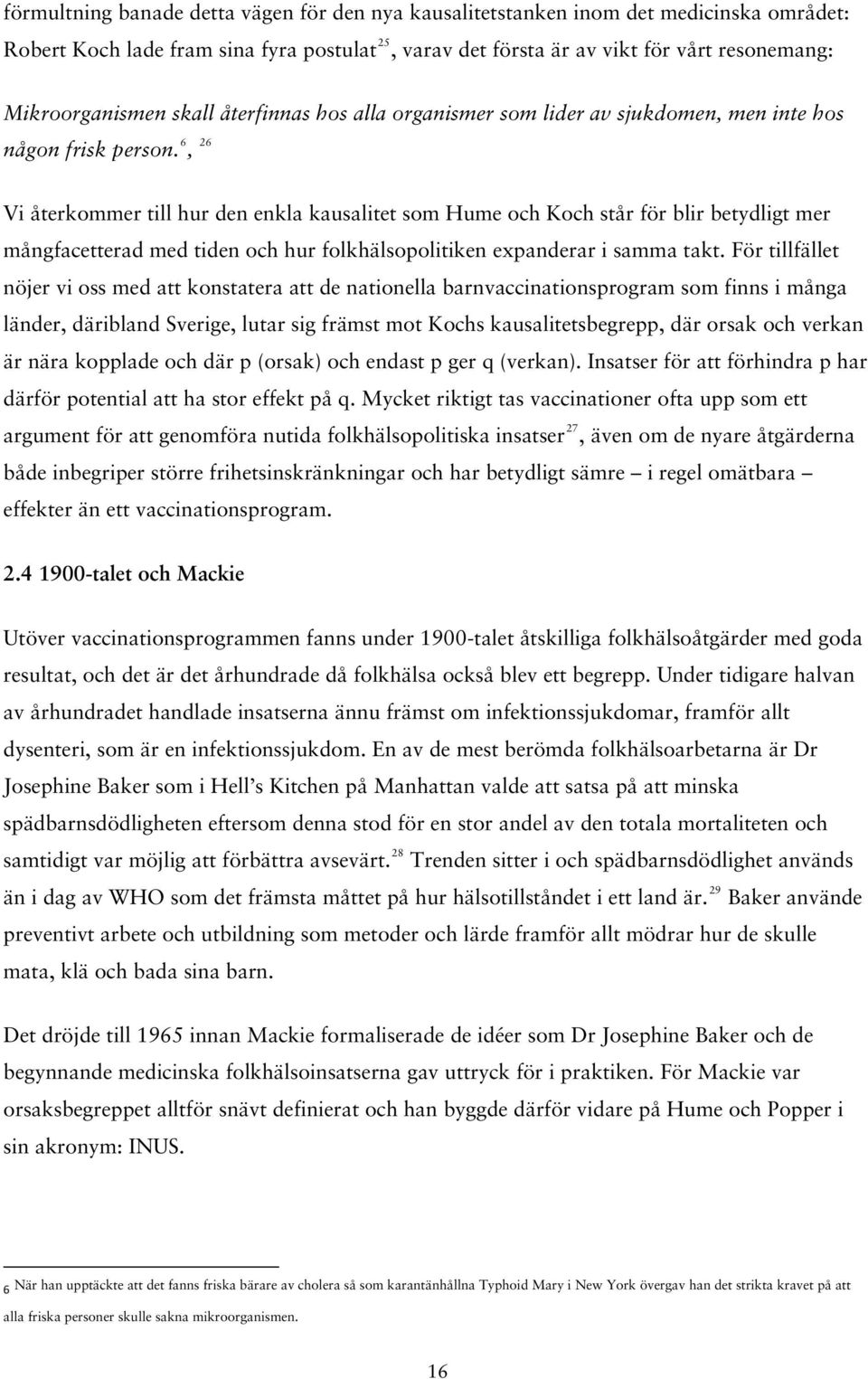 6, 26 Vi återkommer till hur den enkla kausalitet som Hume och Koch står för blir betydligt mer mångfacetterad med tiden och hur folkhälsopolitiken expanderar i samma takt.