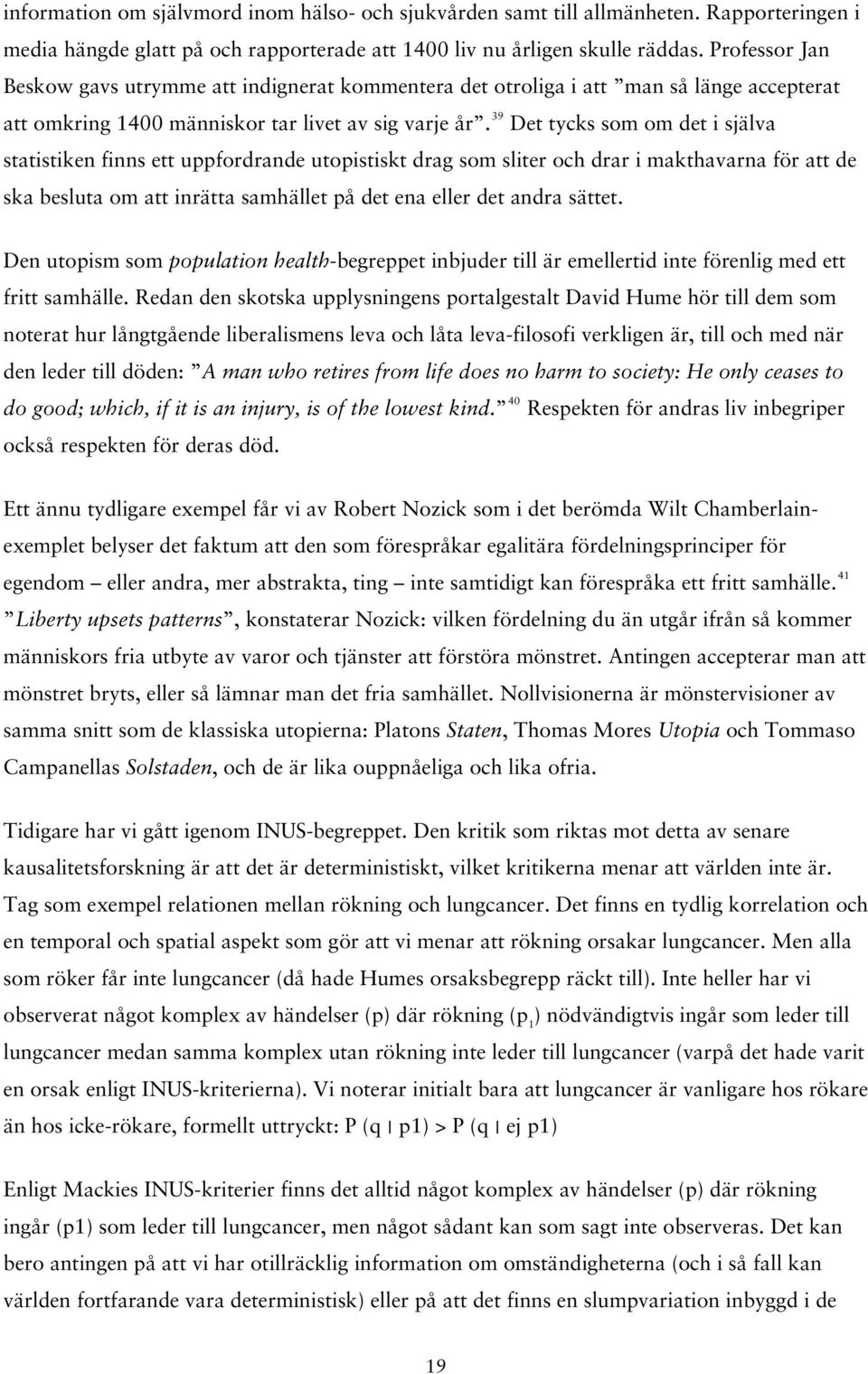 39 Det tycks som om det i själva statistiken finns ett uppfordrande utopistiskt drag som sliter och drar i makthavarna för att de ska besluta om att inrätta samhället på det ena eller det andra