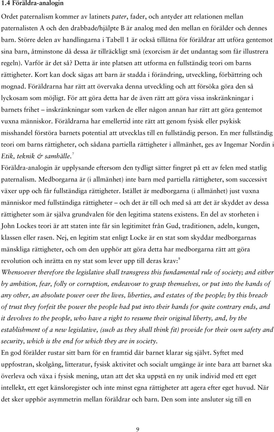 regeln). Varför är det så? Detta är inte platsen att utforma en fullständig teori om barns rättigheter. Kort kan dock sägas att barn är stadda i förändring, utveckling, förbättring och mognad.