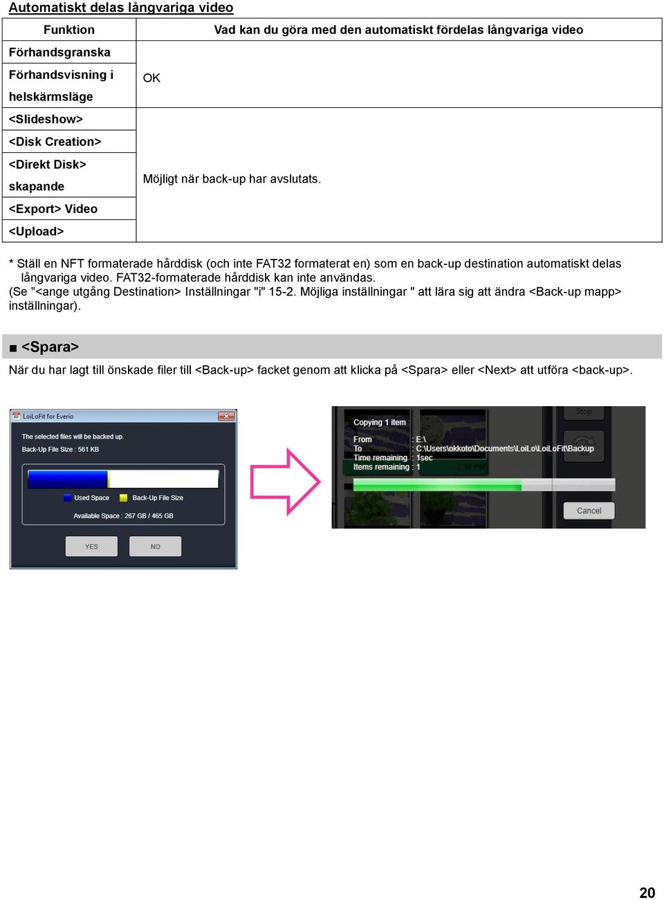 * Ställ en NFT formaterade hårddisk (och inte FAT32 formaterat en) som en back-up destination automatiskt delas långvariga video. FAT32-formaterade hårddisk kan inte användas.