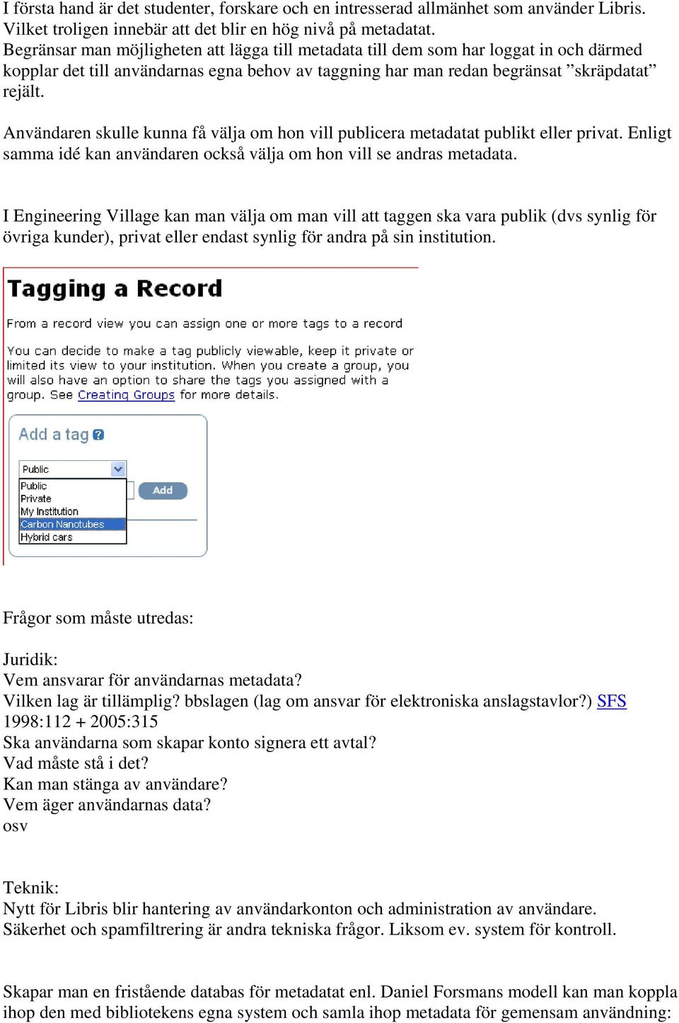 Användaren skulle kunna få välja om hon vill publicera metadatat publikt eller privat. Enligt samma idé kan användaren också välja om hon vill se andras metadata.