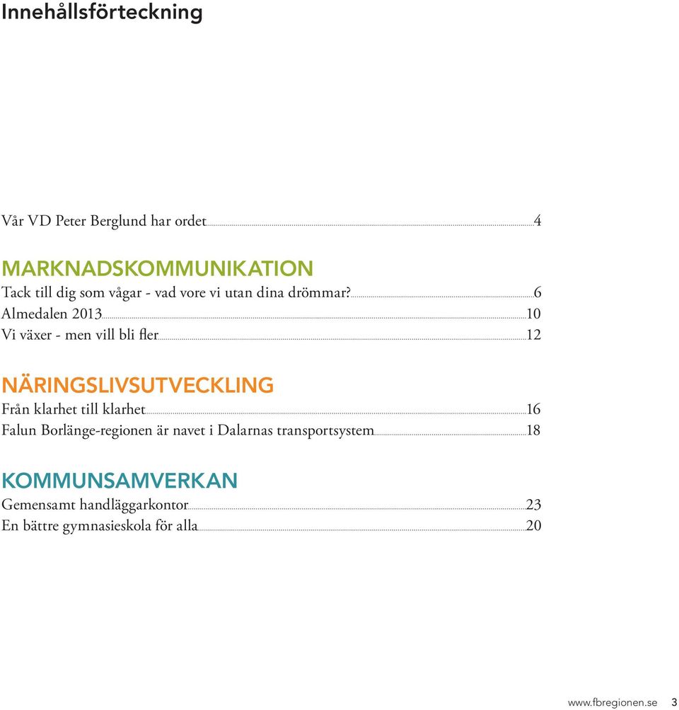6 Almedalen 2013 10 Vi växer - men vill bli fler 12 NÄRINGSLIVSUTVECKLING Från klarhet till klarhet