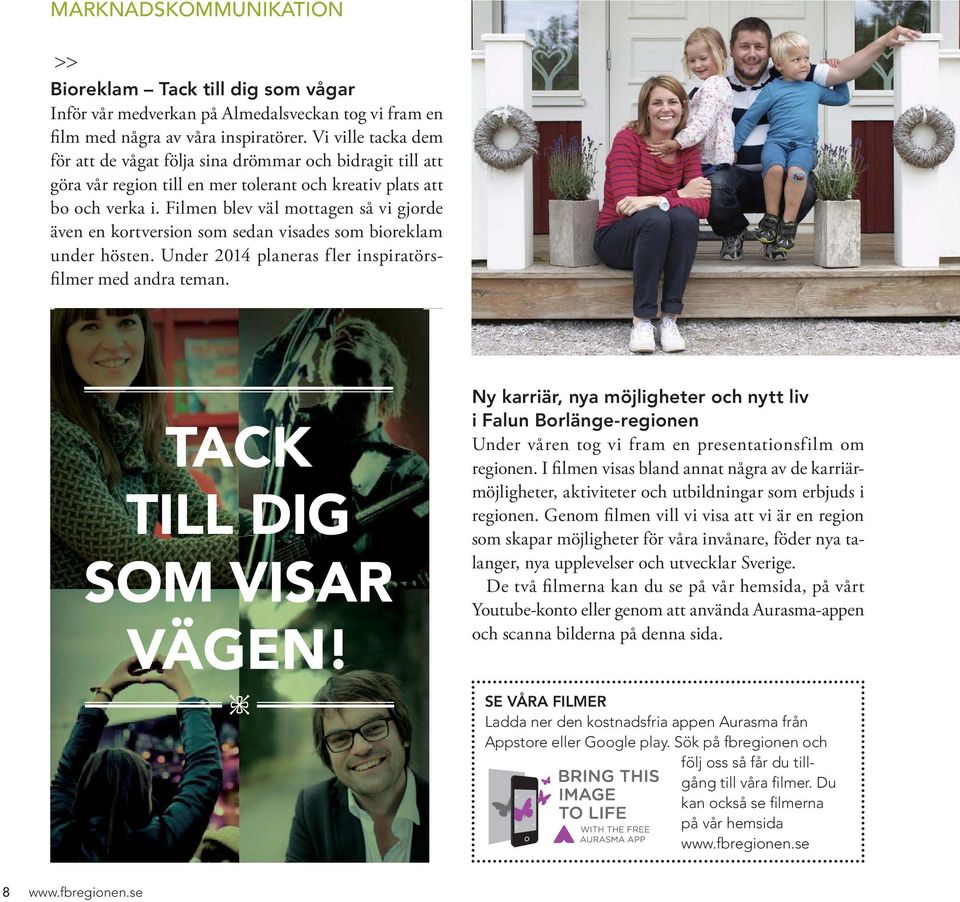 Filmen blev väl mottagen så vi gjorde även en kortversion som sedan visades som bioreklam under hösten. Under 2014 planeras fler inspiratörsfilmer med andra teman. TACK TILL DIG SOM VISAR VÄGEN!