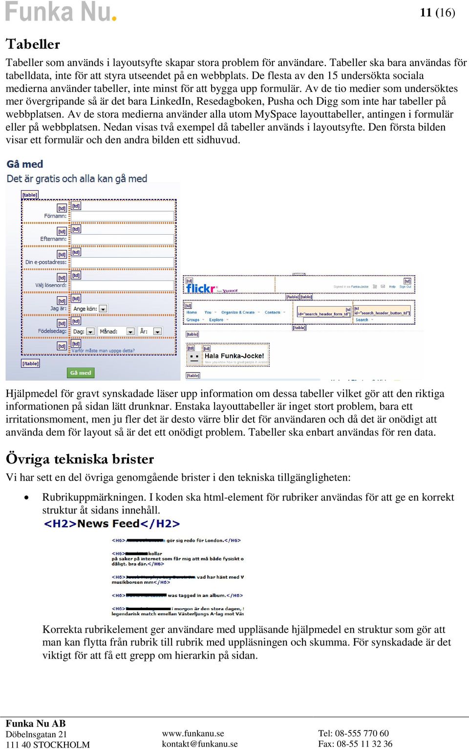 Av de tio medier som undersöktes mer övergripande så är det bara LinkedIn, Resedagboken, Pusha och Digg som inte har tabeller på webbplatsen.