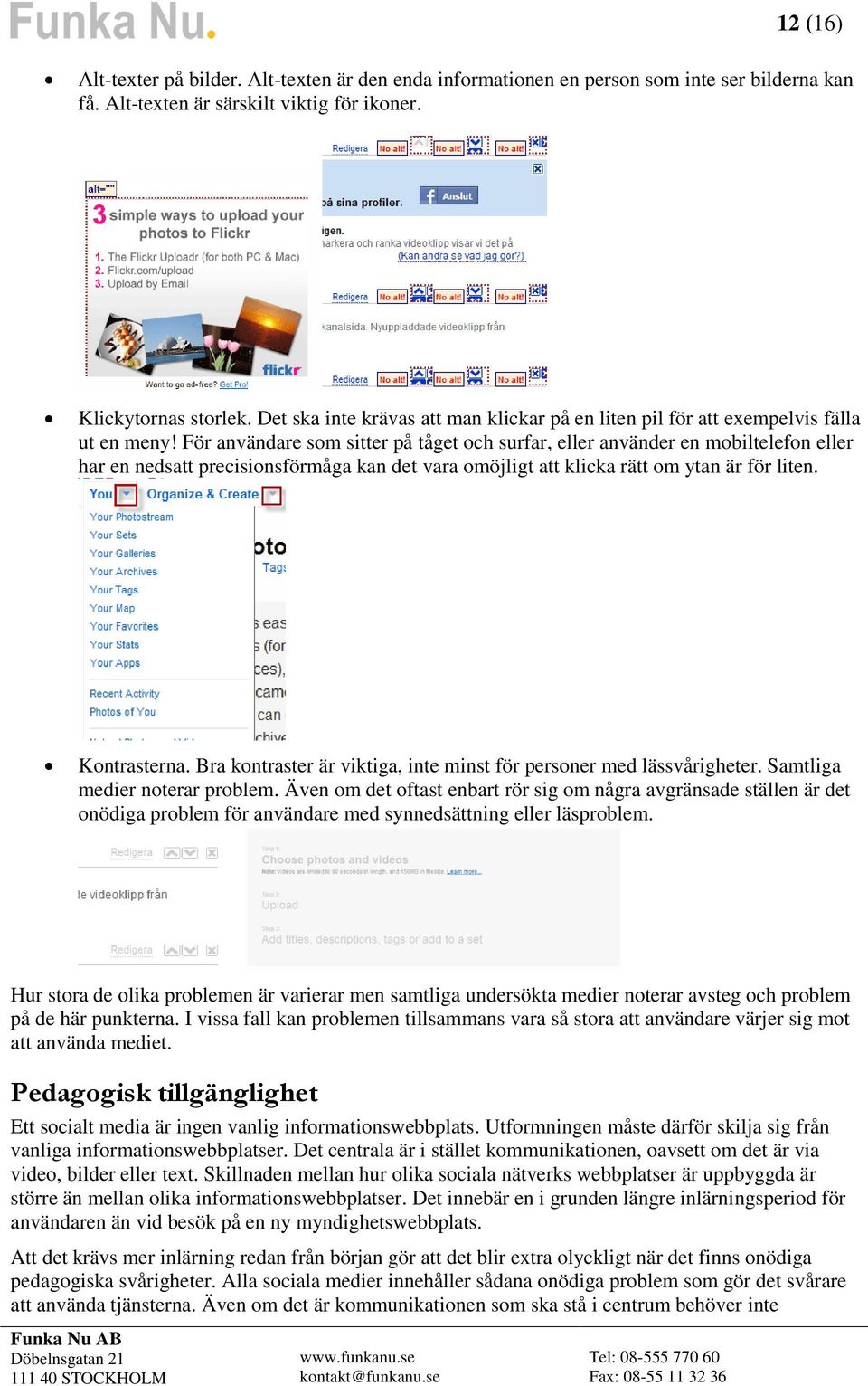 För användare som sitter på tåget och surfar, eller använder en mobiltelefon eller har en nedsatt precisionsförmåga kan det vara omöjligt att klicka rätt om ytan är för liten. Kontrasterna.