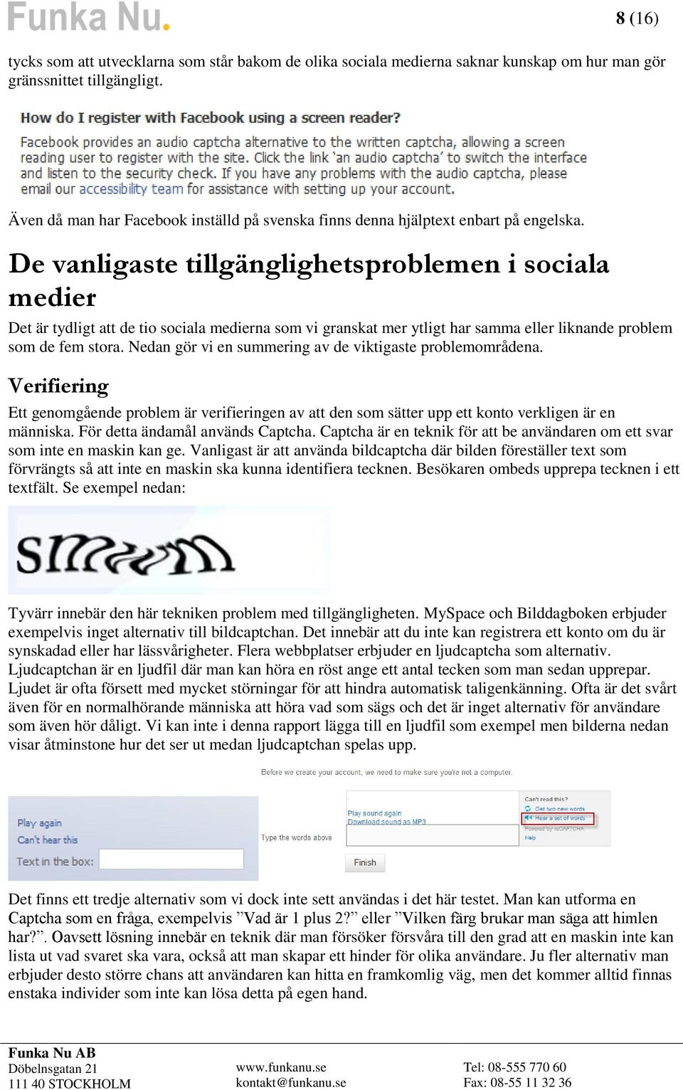 De vanligaste tillgänglighetsproblemen i sociala medier Det är tydligt att de tio sociala medierna som vi granskat mer ytligt har samma eller liknande problem som de fem stora.