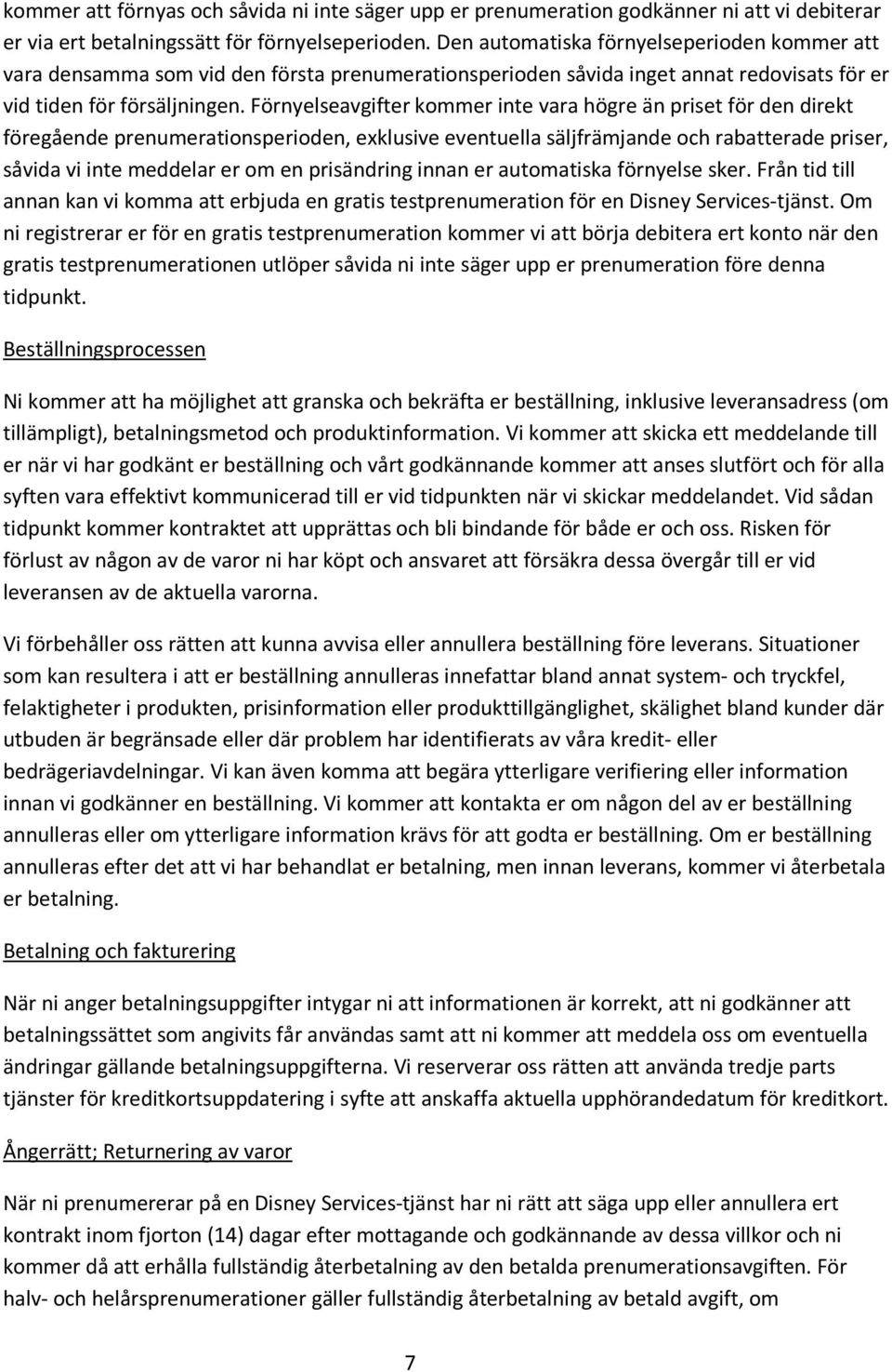 Förnyelseavgifter kommer inte vara högre än priset för den direkt föregående prenumerationsperioden, exklusive eventuella säljfrämjande och rabatterade priser, såvida vi inte meddelar er om en