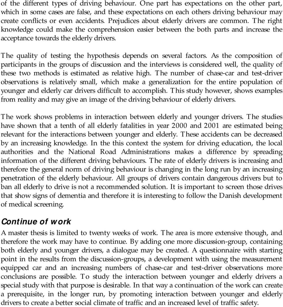 Prejudices about elderly drivers are common. The right knowledge could make the comprehension easier between the both parts and increase the acceptance towards the elderly drivers.