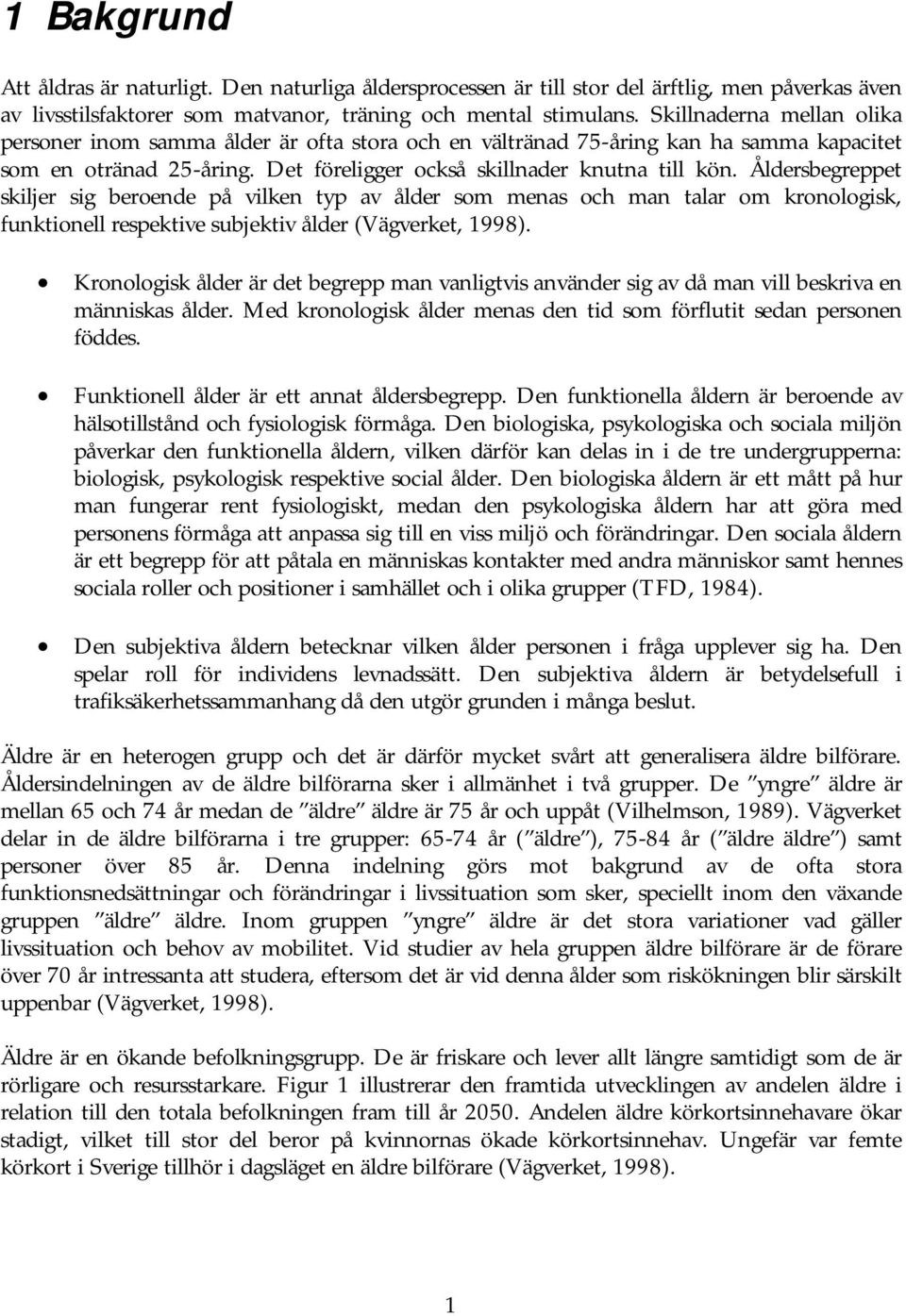 Åldersbegreppet skiljer sig beroende på vilken typ av ålder som menas och man talar om kronologisk, funktionell respektive subjektiv ålder (Vägverket, 1998).