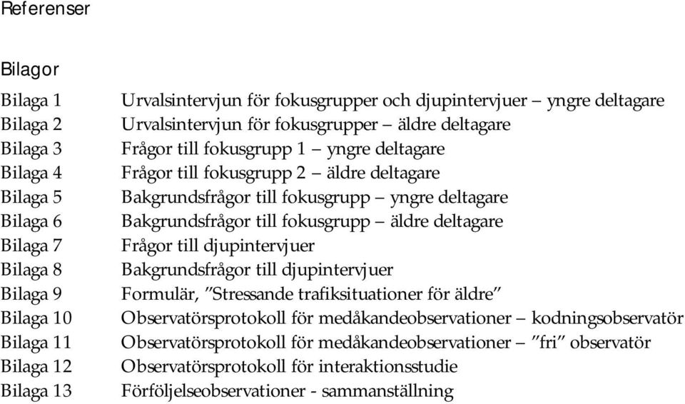 fokusgrupp yngre deltagare Bakgrundsfrågor till fokusgrupp äldre deltagare Frågor till djupintervjuer Bakgrundsfrågor till djupintervjuer Formulär, Stressande trafiksituationer för äldre