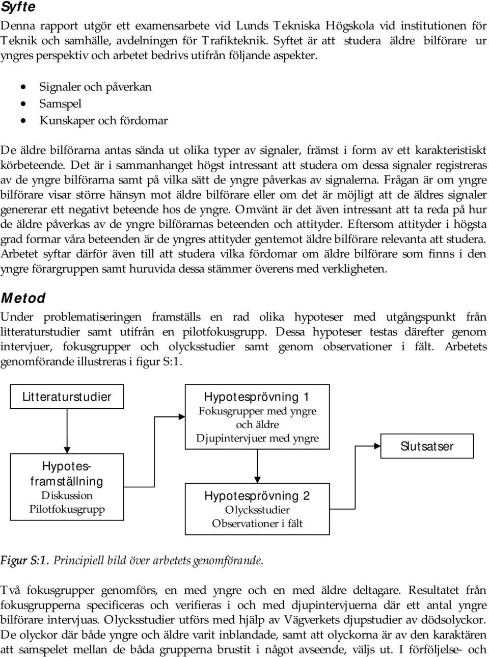 Signaler och påverkan Samspel Kunskaper och fördomar De äldre bilförarna antas sända ut olika typer av signaler, främst i form av ett karakteristiskt körbeteende.