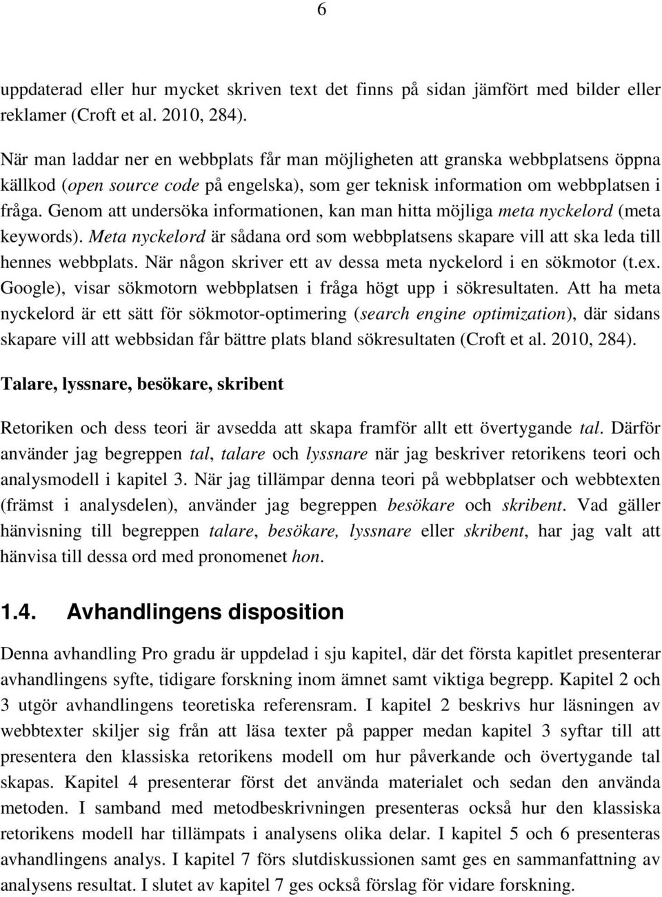 Genom att undersöka informationen, kan man hitta möjliga meta nyckelord (meta keywords). Meta nyckelord är sådana ord som webbplatsens skapare vill att ska leda till hennes webbplats.