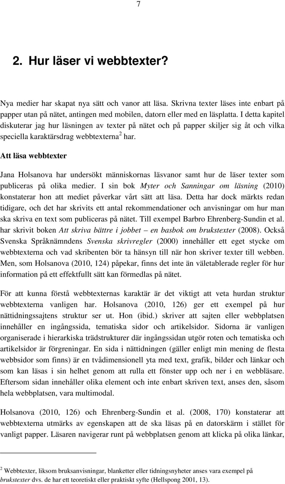 Att läsa webbtexter Jana Holsanova har undersökt människornas läsvanor samt hur de läser texter som publiceras på olika medier.