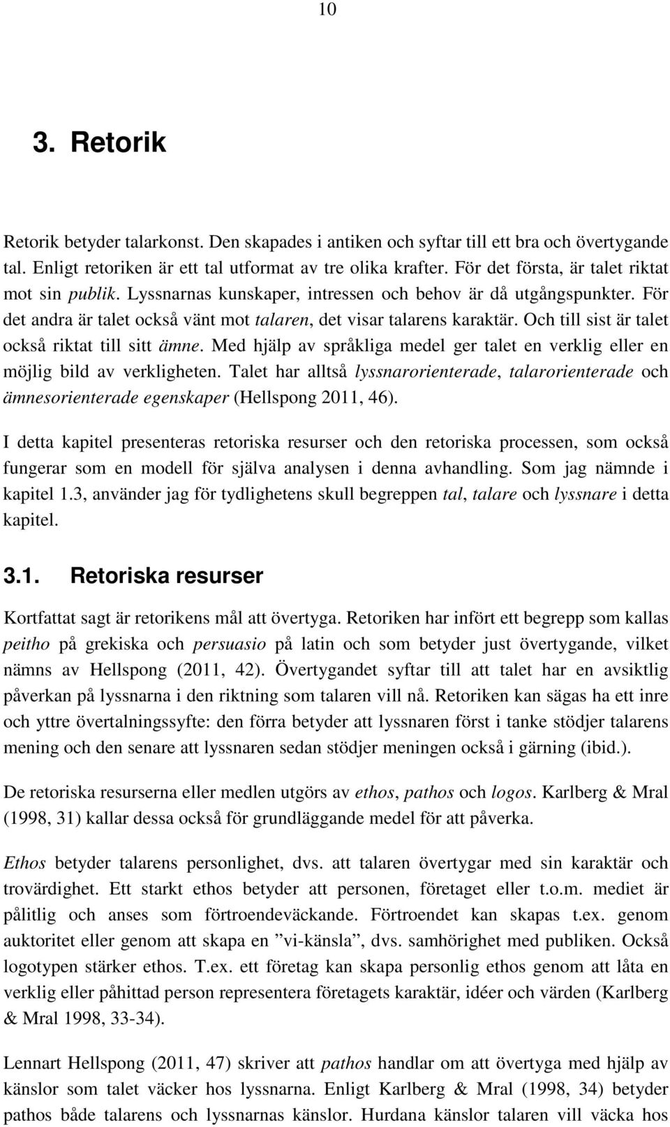 Och till sist är talet också riktat till sitt ämne. Med hjälp av språkliga medel ger talet en verklig eller en möjlig bild av verkligheten.