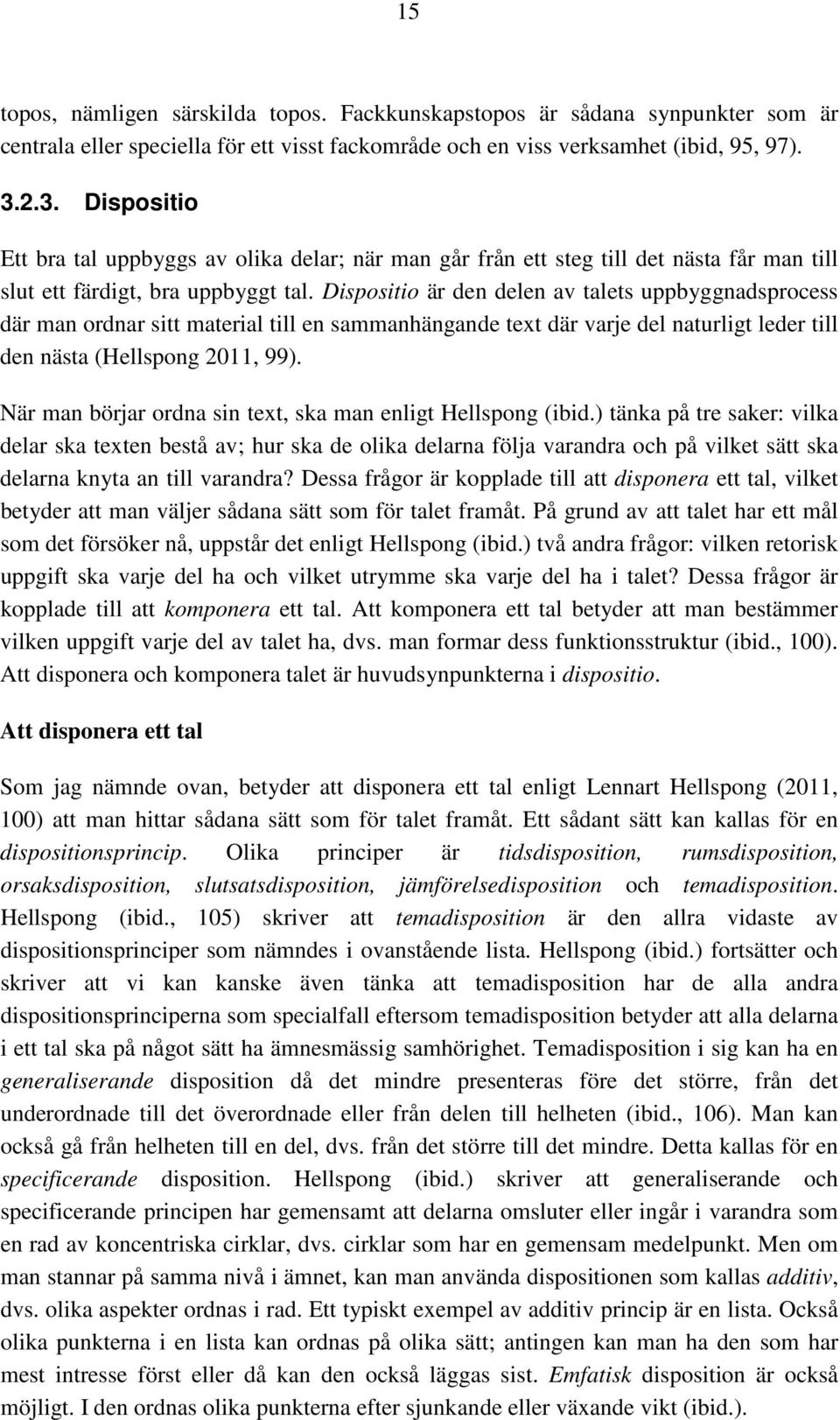 Dispositio är den delen av talets uppbyggnadsprocess där man ordnar sitt material till en sammanhängande text där varje del naturligt leder till den nästa (Hellspong 2011, 99).