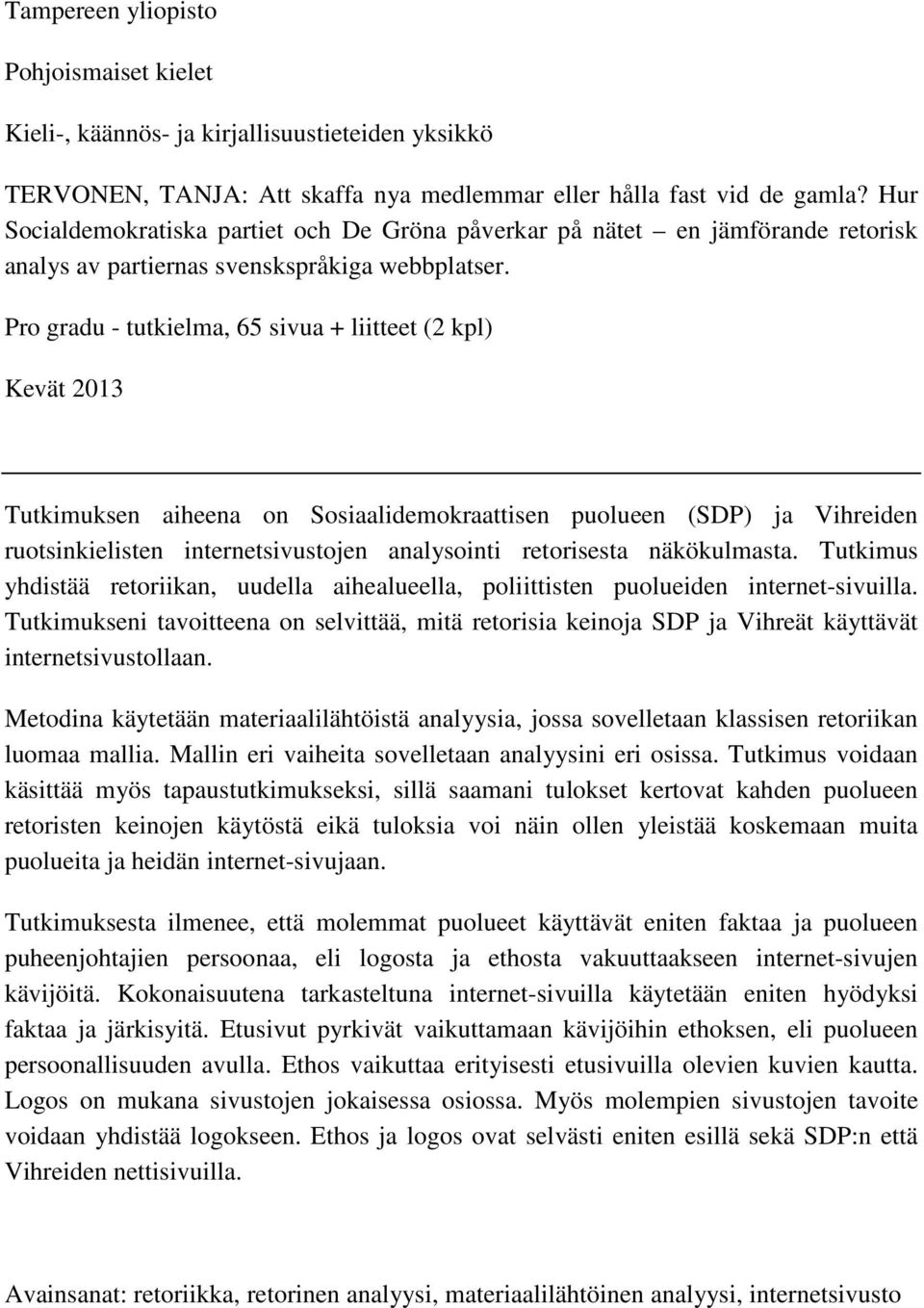 Pro gradu - tutkielma, 65 sivua + liitteet (2 kpl) Kevät 2013 Tutkimuksen aiheena on Sosiaalidemokraattisen puolueen (SDP) ja Vihreiden ruotsinkielisten internetsivustojen analysointi retorisesta