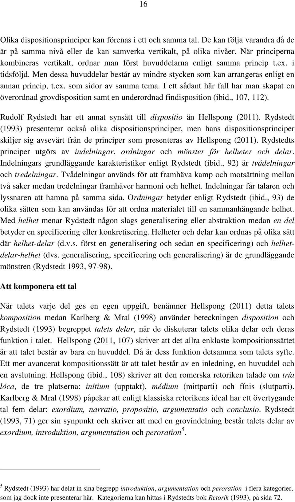 ex. som sidor av samma tema. I ett sådant här fall har man skapat en överordnad grovdisposition samt en underordnad findisposition (ibid., 107, 112).