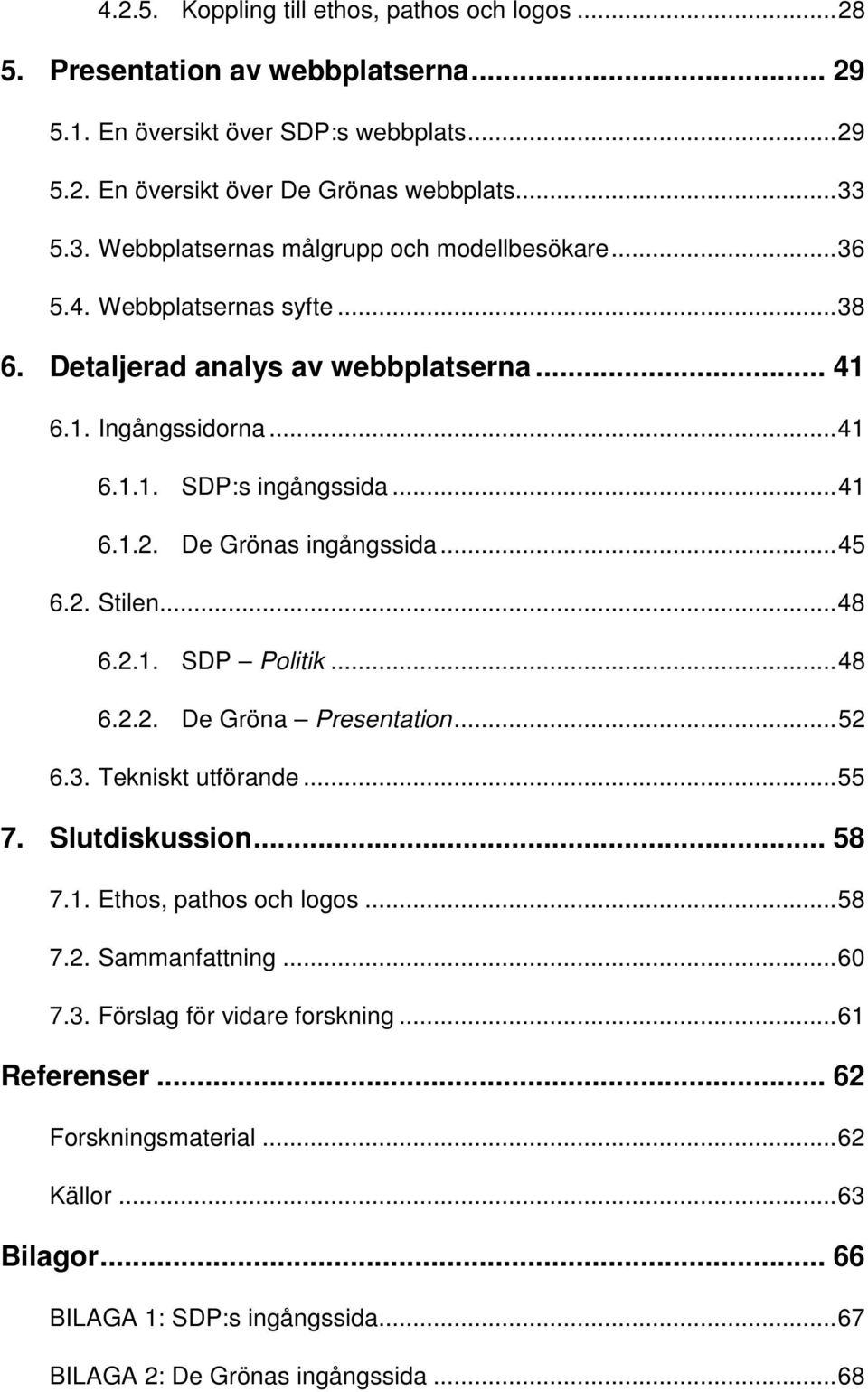 De Grönas ingångssida... 45 6.2. Stilen... 48 6.2.1. SDP Politik... 48 6.2.2. De Gröna Presentation... 52 6.3. Tekniskt utförande... 55 7. Slutdiskussion... 58 7.1. Ethos, pathos och logos... 58 7.2. Sammanfattning.