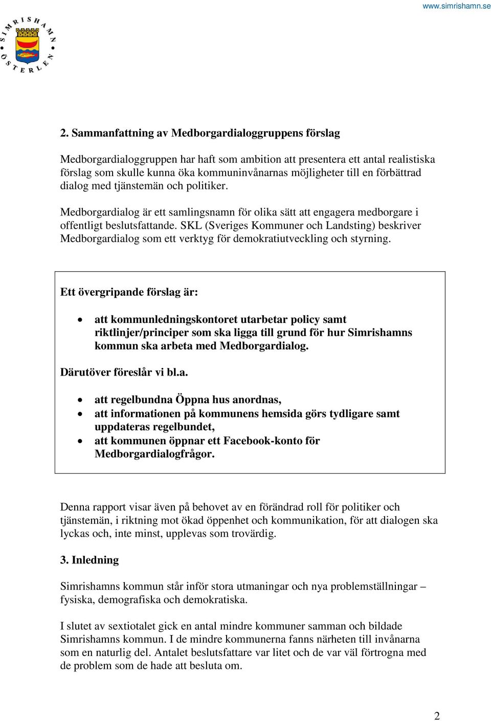 SKL (Sveriges Kommuner och Landsting) beskriver Medborgardialog som ett verktyg för demokratiutveckling och styrning.