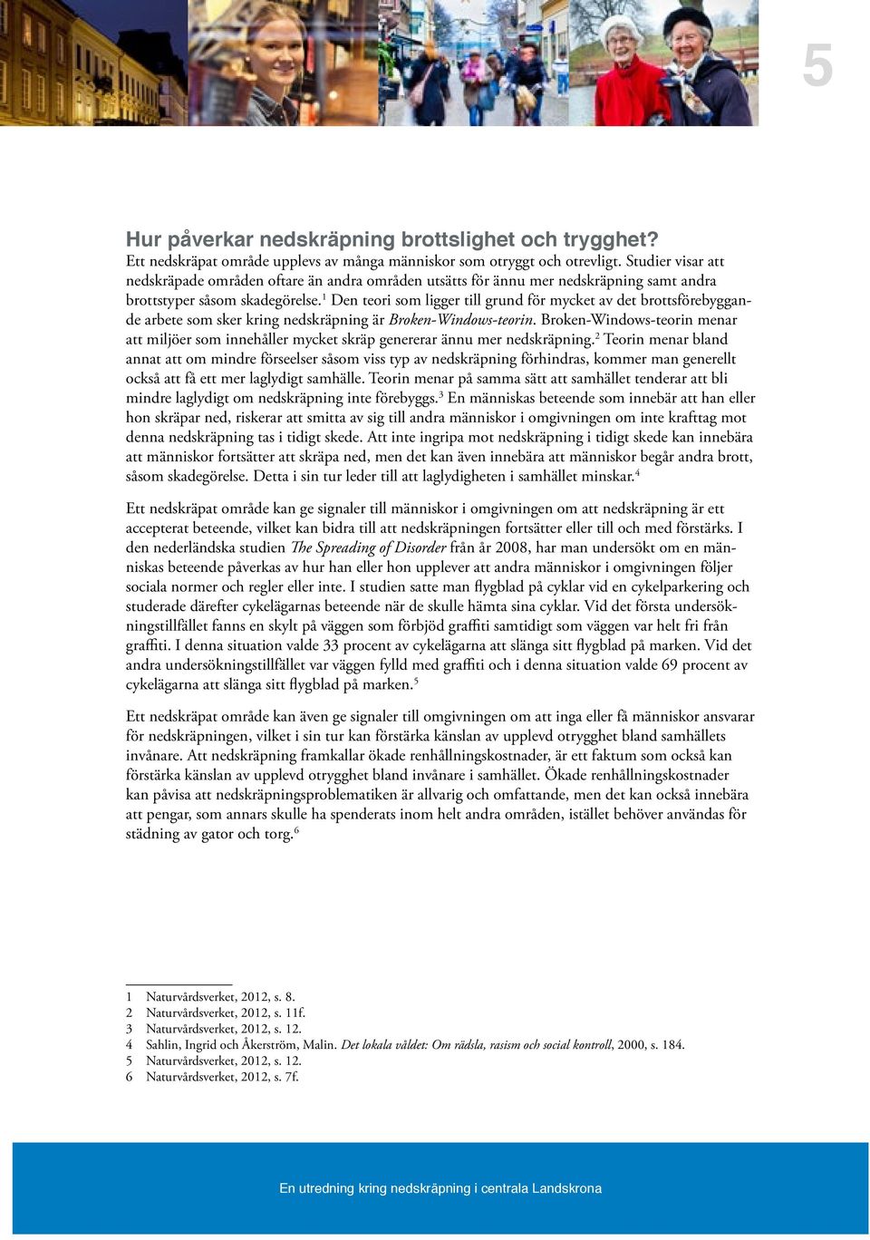 1 Den teori som ligger till grund för mycket av det brottsförebyggande arbete som sker kring nedskräpning är Broken-Windows-teorin.