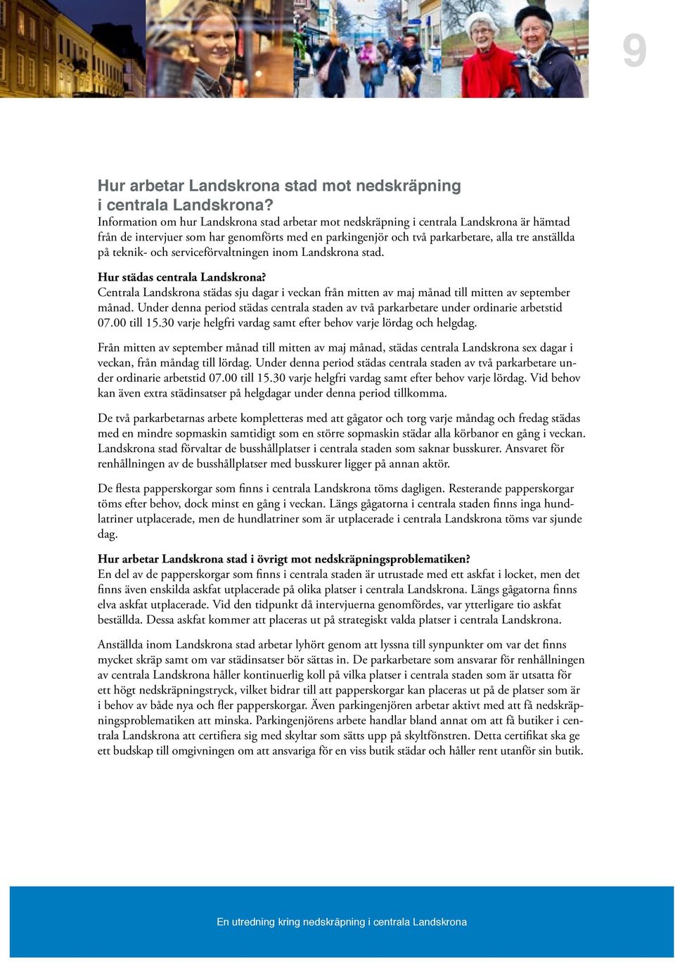 teknik- och serviceförvaltningen inom Landskrona stad. Hur städas centrala Landskrona? Centrala Landskrona städas sju dagar i veckan från mitten av maj månad till mitten av september månad.