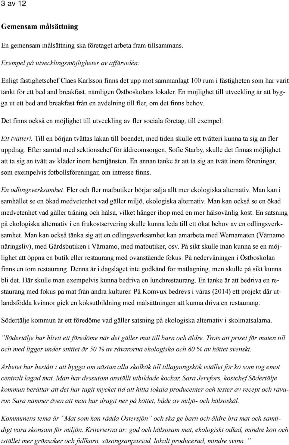 Östboskolans lokaler. En möjlighet till utveckling är att bygga ut ett bed and breakfast från en avdelning till fler, om det finns behov.