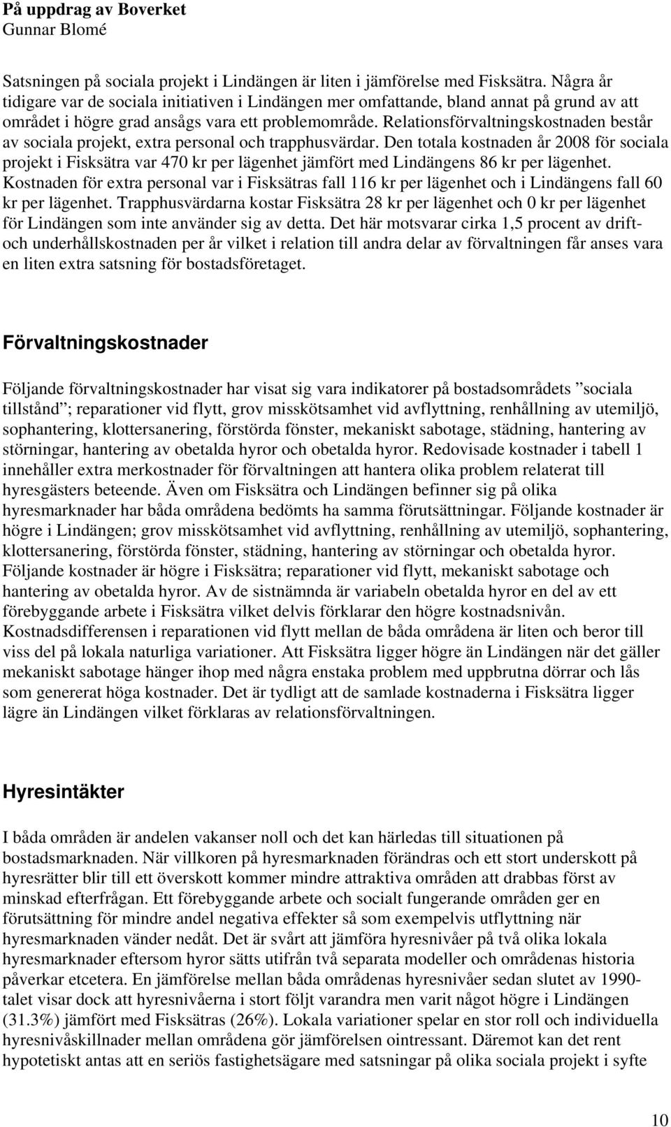 Relationsförvaltningskostnaden består av sociala projekt, extra personal och trapphusvärdar.