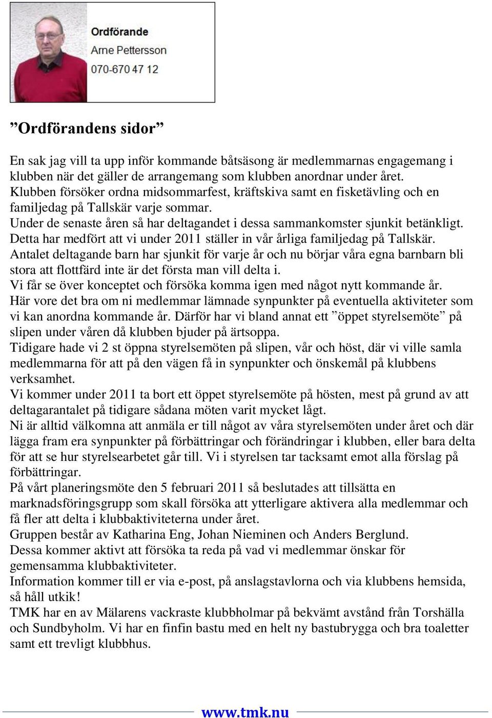 Detta har medfört att vi under 2011 ställer in vår årliga familjedag på Tallskär.