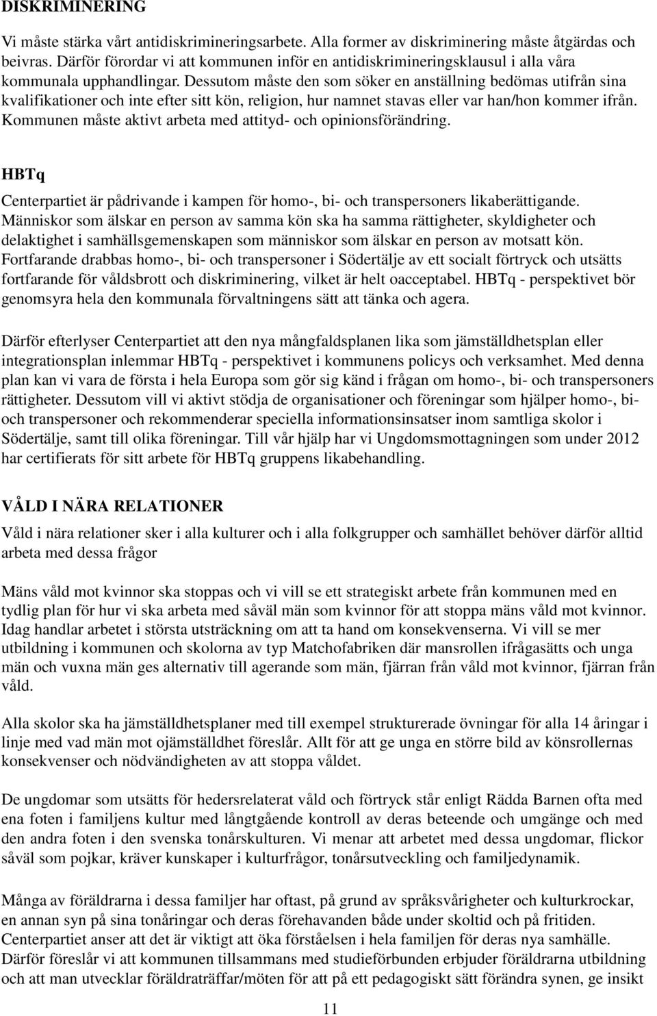 Dessutom måste den som söker en anställning bedömas utifrån sina kvalifikationer och inte efter sitt kön, religion, hur namnet stavas eller var han/hon kommer ifrån.