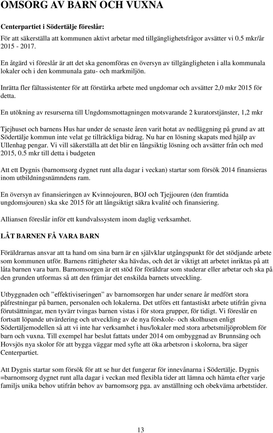 Inrätta fler fältassistenter för att förstärka arbete med ungdomar och avsätter 2,0 mkr 2015 för detta.