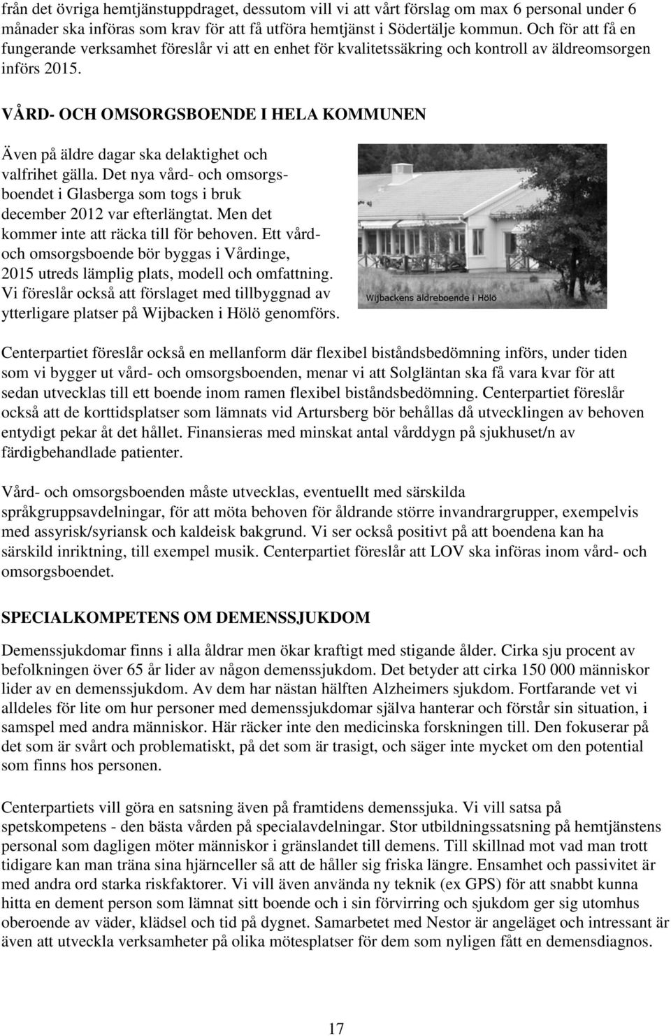 VÅRD- OCH OMSORGSBOENDE I HELA KOMMUNEN Även på äldre dagar ska delaktighet och valfrihet gälla. Det nya vård- och omsorgsboendet i Glasberga som togs i bruk december 2012 var efterlängtat.