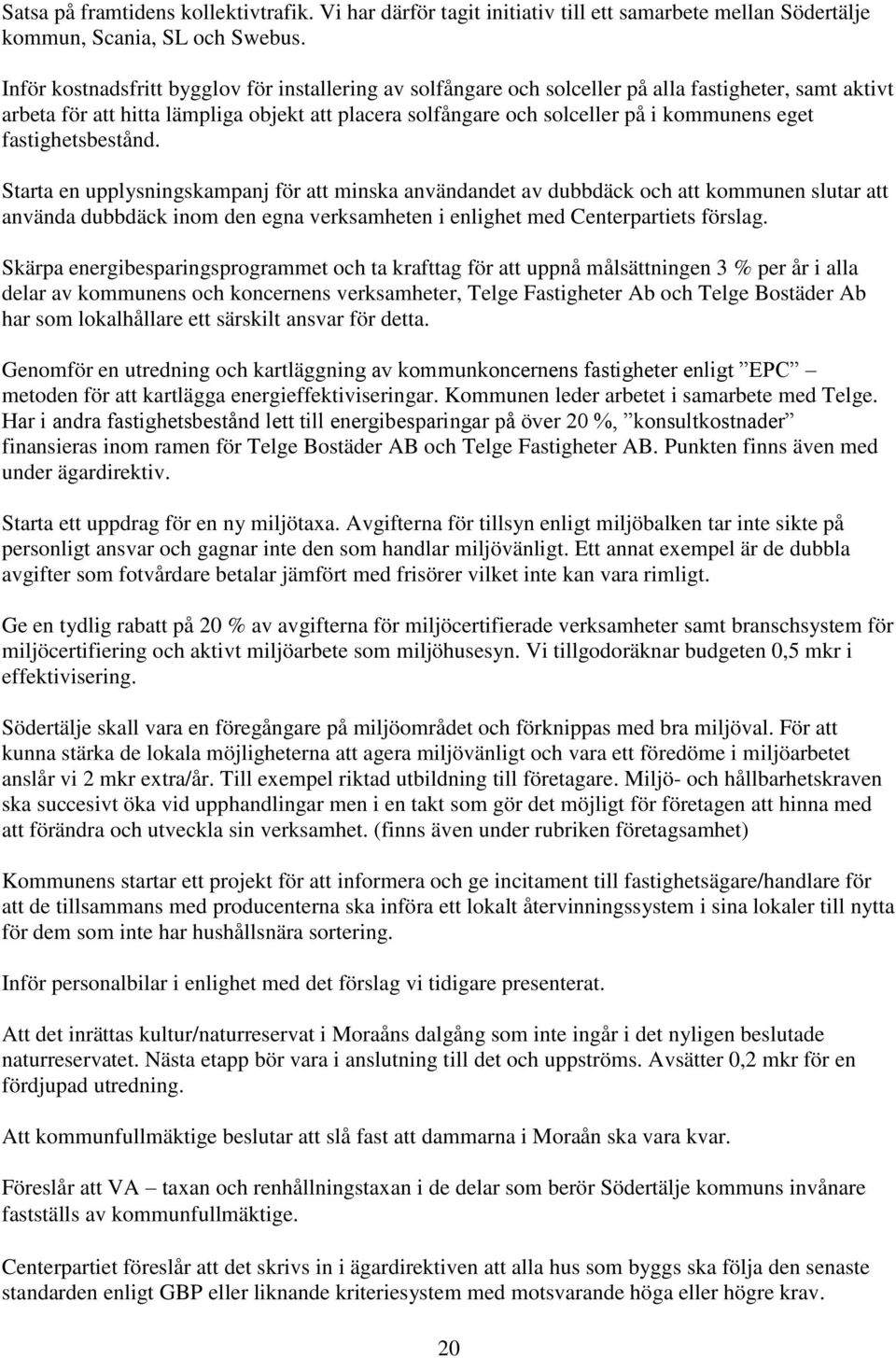 fastighetsbestånd. Starta en upplysningskampanj för att minska användandet av dubbdäck och att kommunen slutar att använda dubbdäck inom den egna verksamheten i enlighet med Centerpartiets förslag.