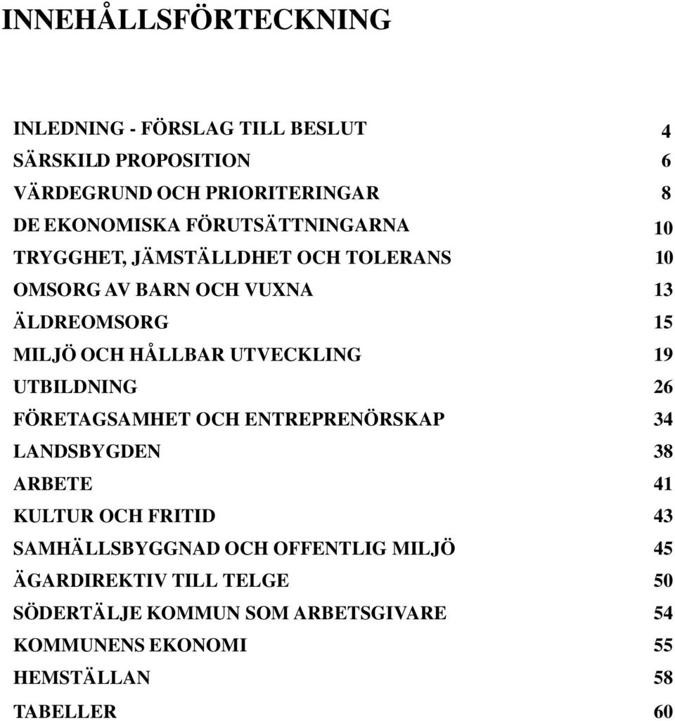 UTVECKLING 19 UTBILDNING 26 FÖRETAGSAMHET OCH ENTREPRENÖRSKAP 34 LANDSBYGDEN 38 ARBETE 41 KULTUR OCH FRITID 43 SAMHÄLLSBYGGNAD