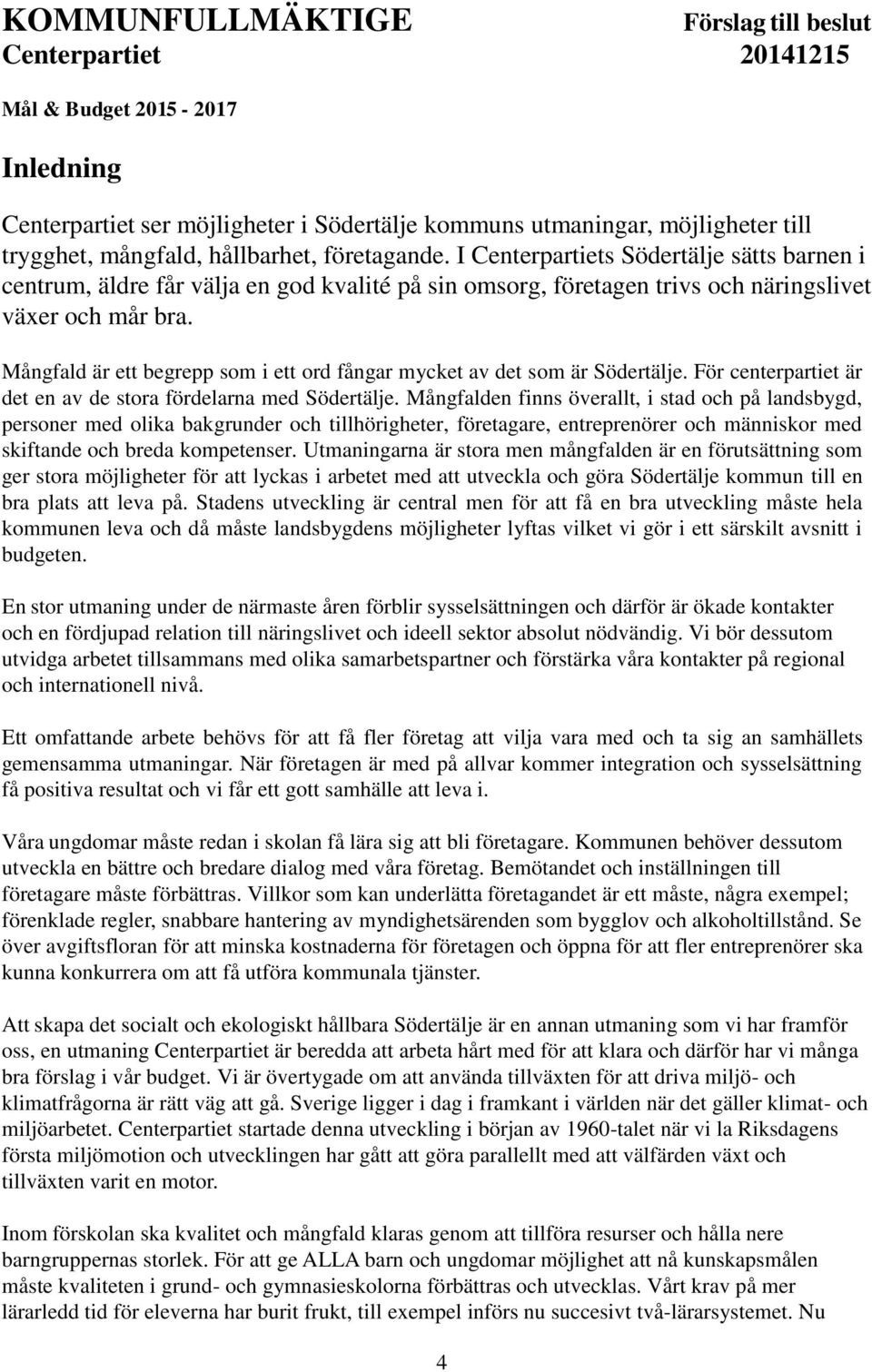 Mångfald är ett begrepp som i ett ord fångar mycket av det som är Södertälje. För centerpartiet är det en av de stora fördelarna med Södertälje.