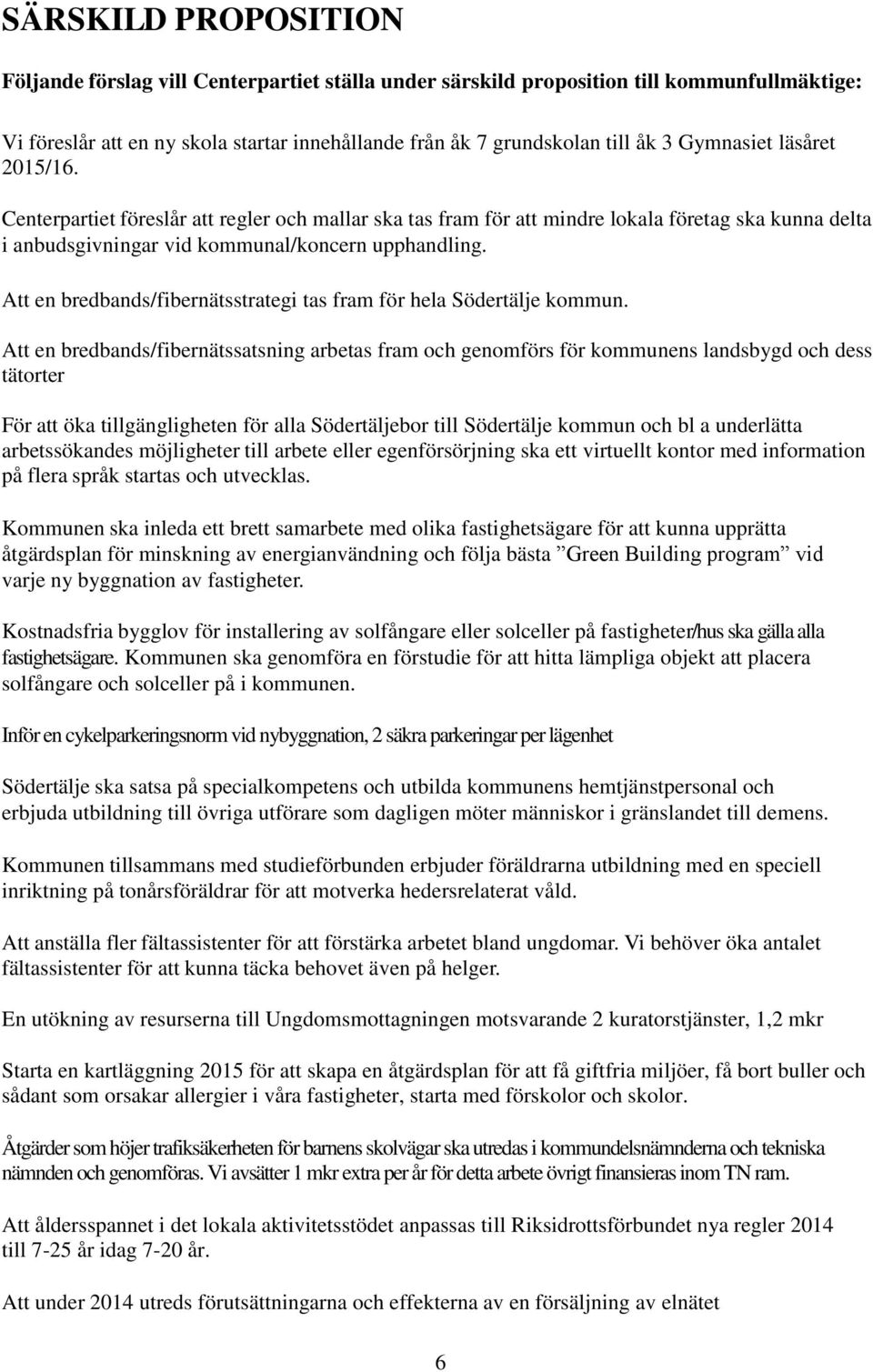 Att en bredbands/fibernätsstrategi tas fram för hela Södertälje kommun.