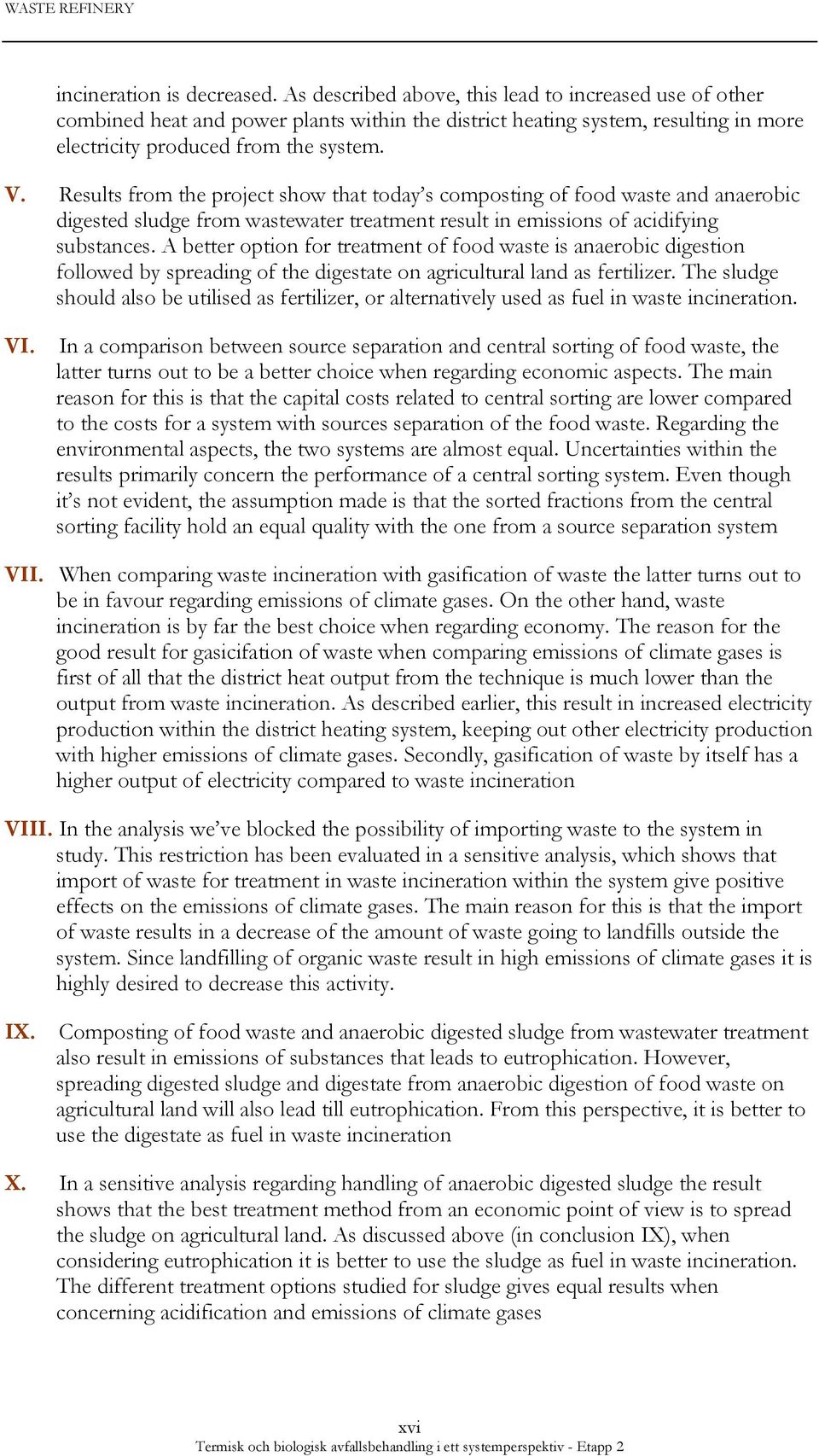 Results from the project show that today s composting of food waste and anaerobic digested sludge from wastewater treatment result in emissions of acidifying substances.