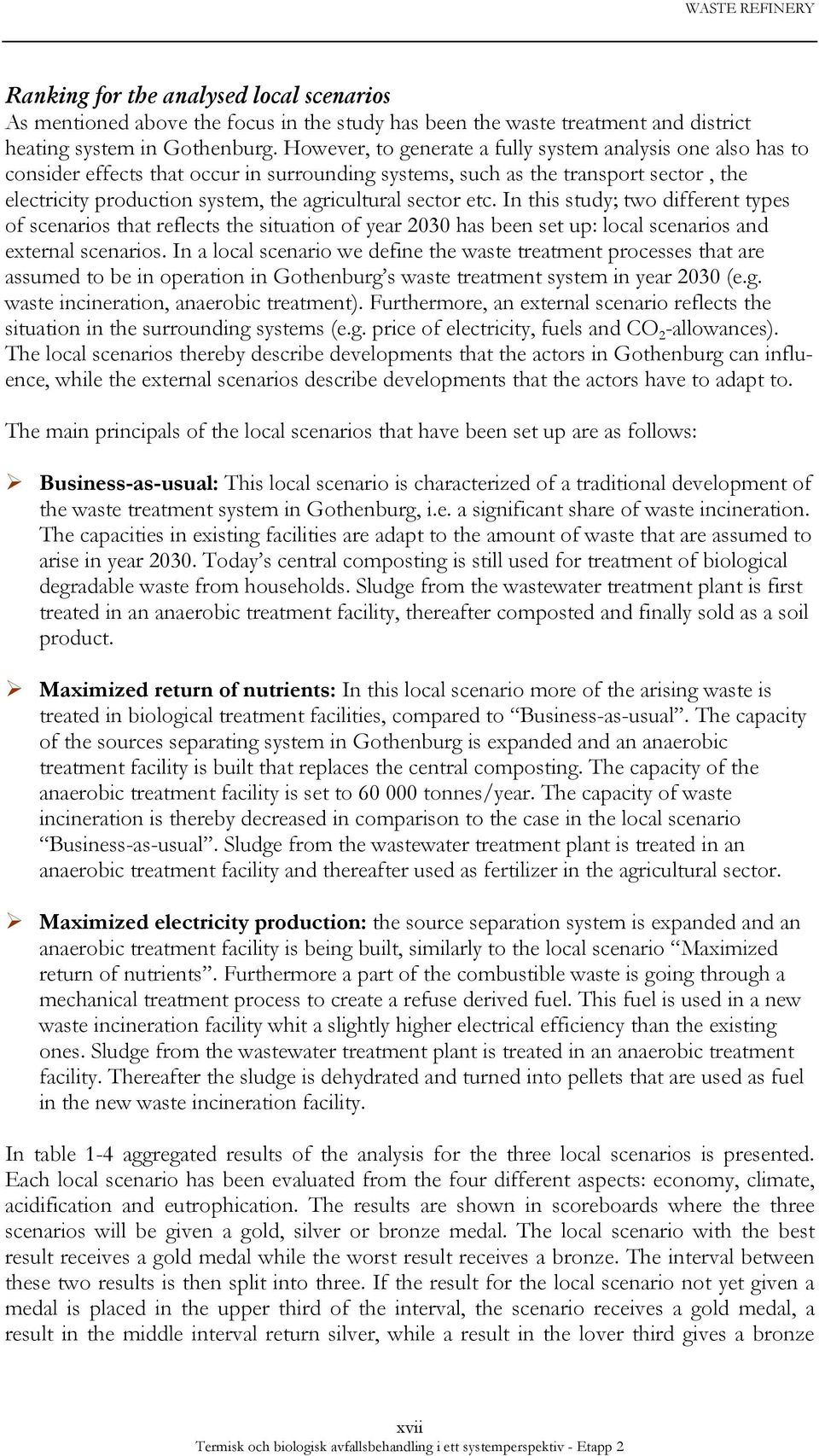 sector etc. In this study; two different types of scenarios that reflects the situation of year 2030 has been set up: local scenarios and external scenarios.