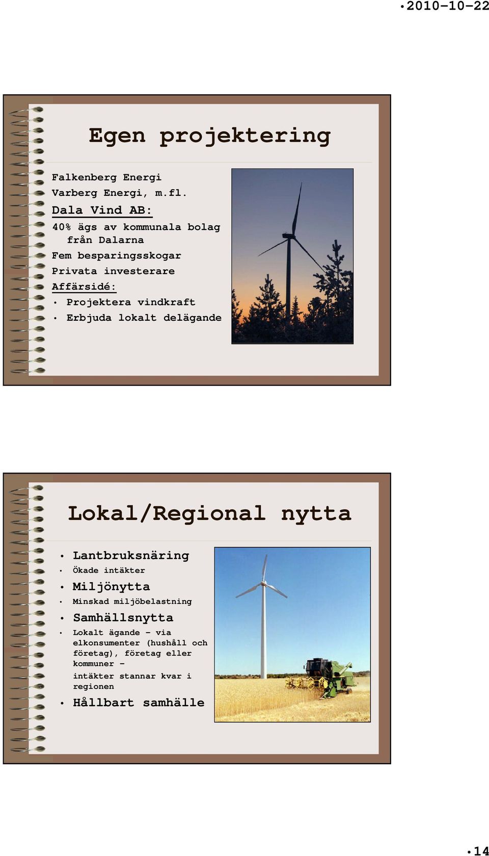 Projektera vindkraft Erbjuda lokalt delägande Lokal/Regional nytta Lantbruksnäring Ökade intäkter Miljönytta