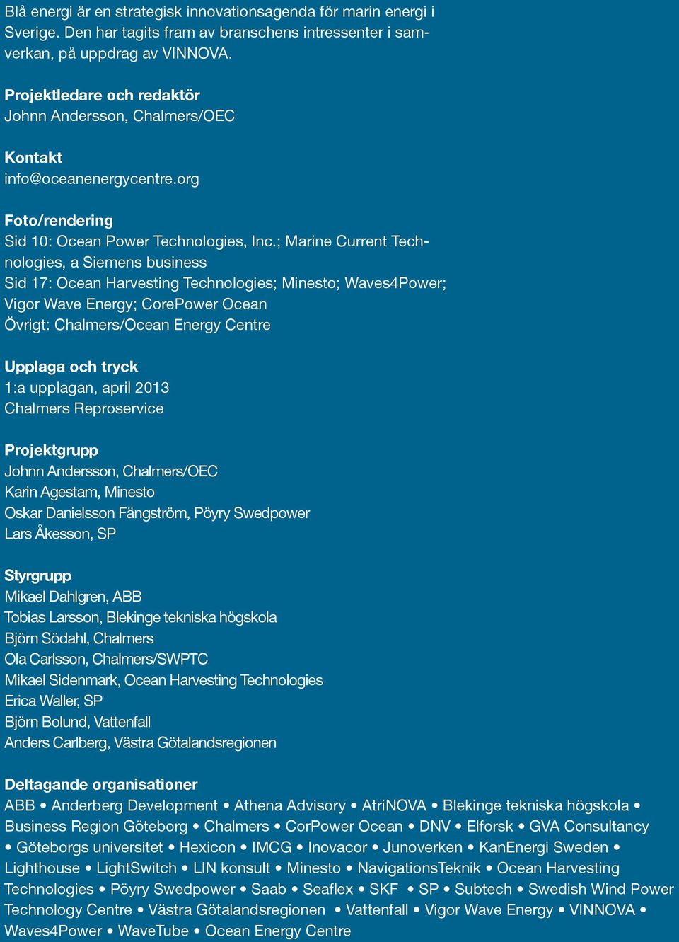 ; Marine Current Technologies, a Siemens business Sid 17: Ocean Harvesting Technologies; Minesto; Waves4Power; Vigor Wave Energy; CorePower Ocean Övrigt: Chalmers/Ocean Energy Centre Upplaga och