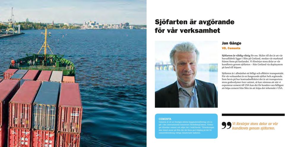 Vi försörjer stora delar av vår kundkrets genom sjöfarten från Gotland via depåsystem på land till köpare. Sjöfarten är i allmänhet ett billigt och effektivt transport sätt.