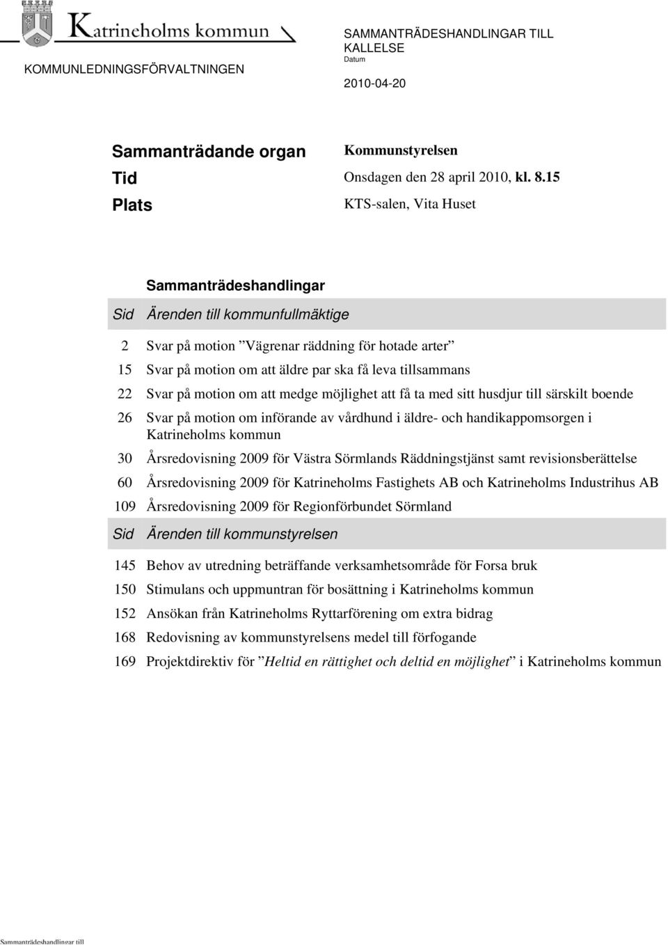 22 Svar på motion om att medge möjlighet att få ta med sitt husdjur till särskilt boende 26 Svar på motion om införande av vårdhund i äldre- och handikappomsorgen i Katrineholms kommun 30