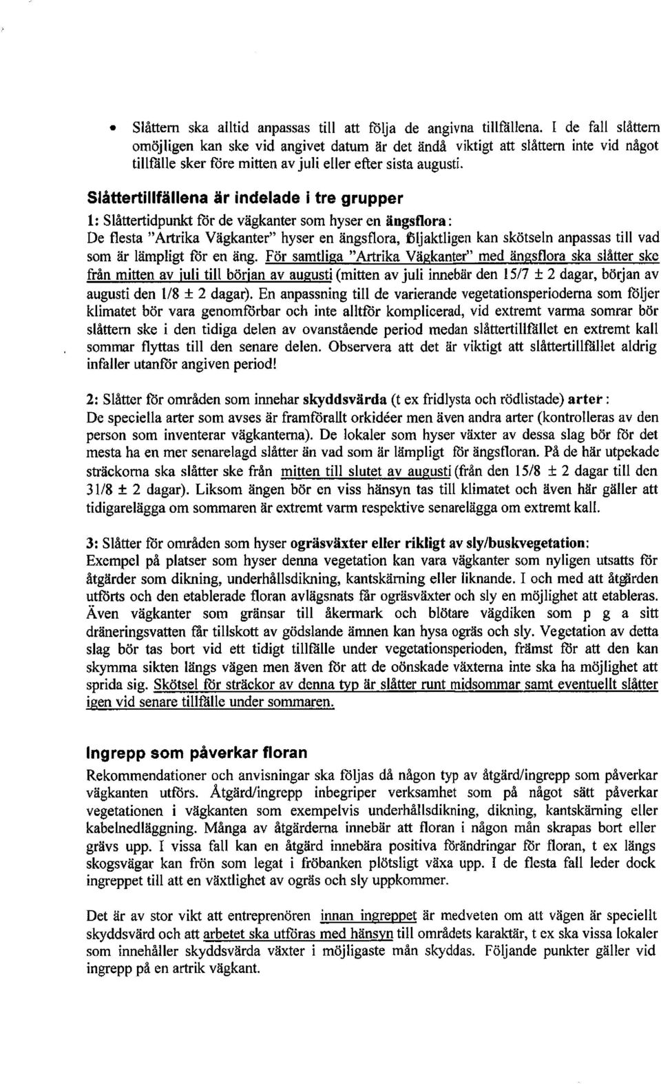 Slåttertilfällena är indelade i tre grupper l: Slåttertidpunk får de vägkanter som hyser en ängstlora: De flesta" Artrika Vägkanter" hyser en ängsflora, Dljaktligen kan skötseln anpassas til vad som