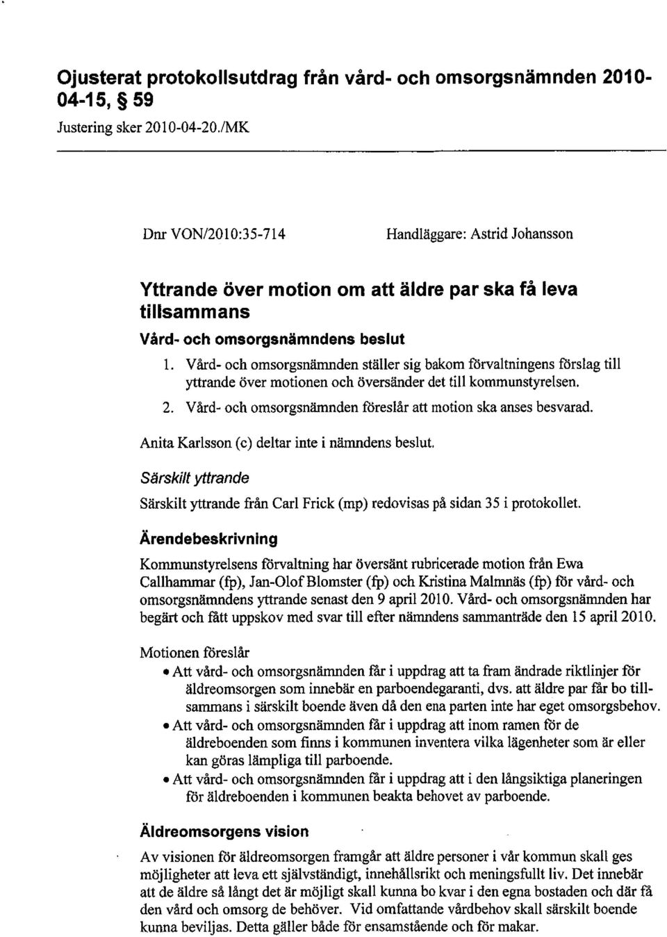 och omsorgsnamndens beslut L. Vård. och omsorgsnämden ställer sig bakom förvaltningens förslag til ytrande över motionen och översänder det til kommunstyrelsen. 2.