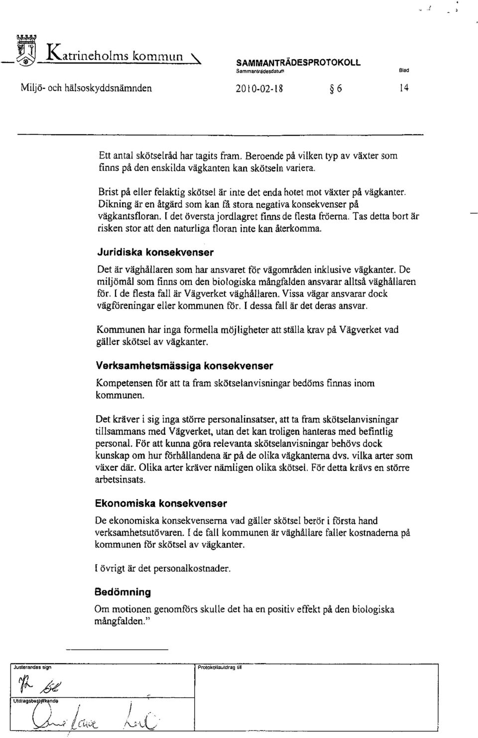 Brist på eller felaktig skötsel är inte det enda hotet mot växter på vägkanter, Dikning är en åtgärd som kan tà stora negativa konsekvenser på vägkantsfloran.