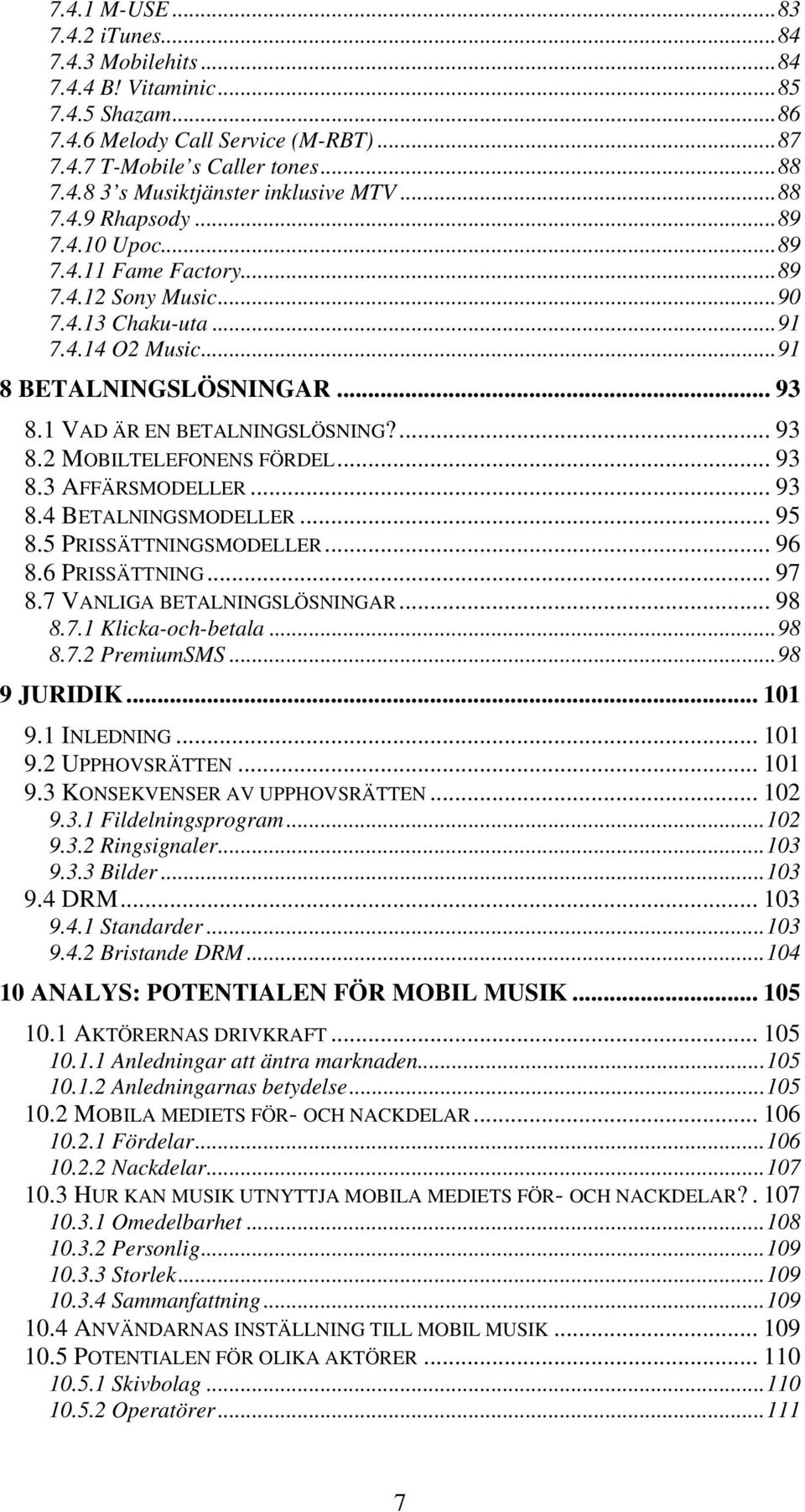 .. 93 8.3 AFFÄRSMODELLER... 93 8.4 BETALNINGSMODELLER... 95 8.5 PRISSÄTTNINGSMODELLER... 96 8.6 PRISSÄTTNING... 97 8.7 VANLIGA BETALNINGSLÖSNINGAR... 98 8.7.1 Klicka-och-betala...98 8.7.2 PremiumSMS.