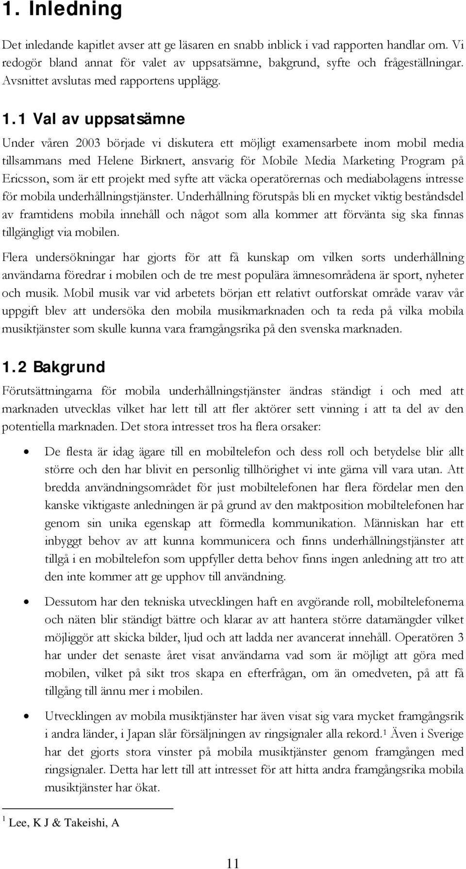 1 Val av uppsatsämne Under våren 2003 började vi diskutera ett möjligt examensarbete inom mobil media tillsammans med Helene Birknert, ansvarig för Mobile Media Marketing Program på Ericsson, som är