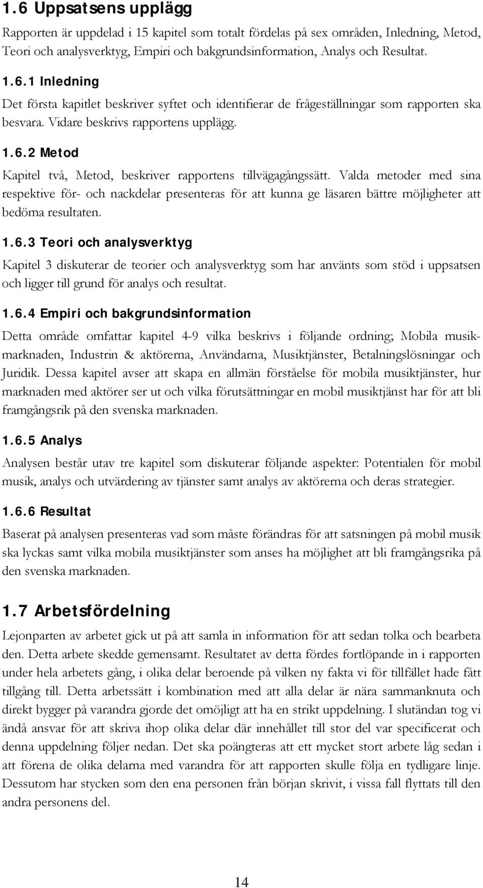 Valda metoder med sina respektive för- och nackdelar presenteras för att kunna ge läsaren bättre möjligheter att bedöma resultaten. 1.6.